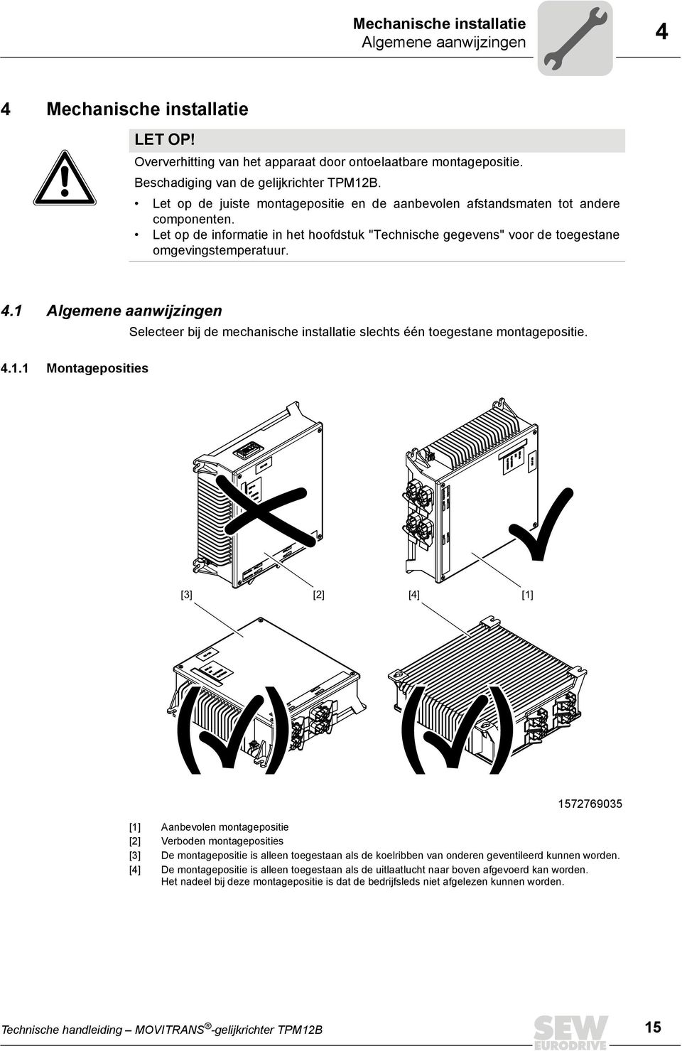 1 Algemene aanwijzingen Selecteer bij de mechanische installatie slechts één toegestane montagepositie. 4.1.1 Montageposities [3] [2] [4] [1] ( ) ( ) 1572769035 [1] Aanbevolen montagepositie [2]