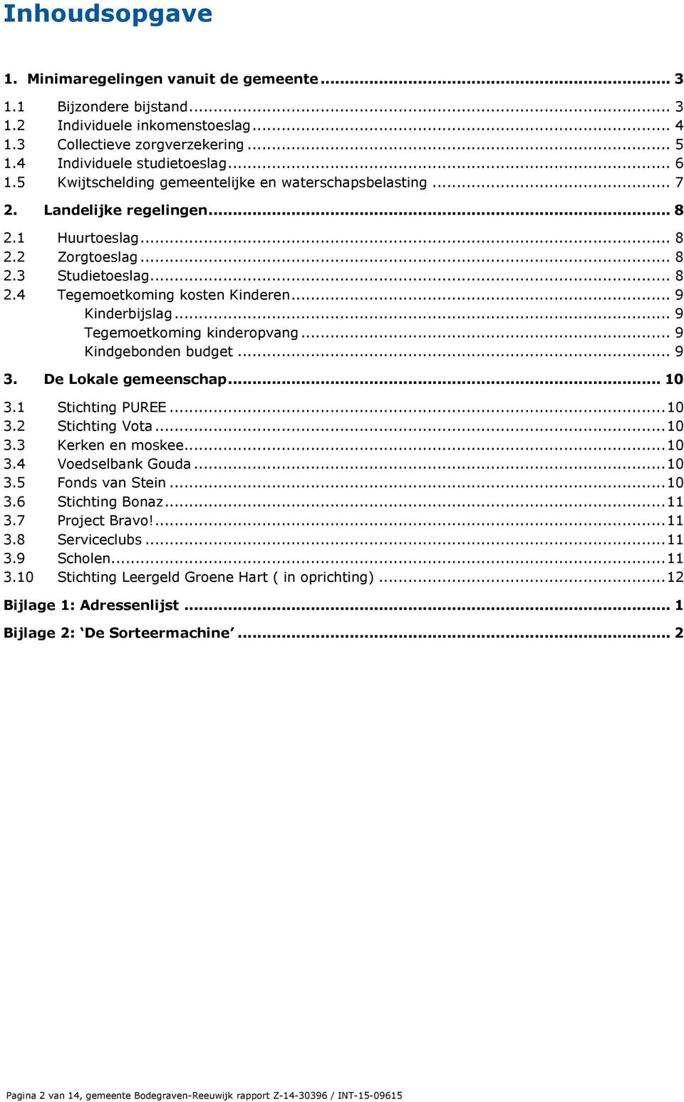 .. 9 Kinderbijslag... 9 Tegemoetkoming kinderopvang... 9 Kindgebonden budget... 9 3. De Lokale gemeenschap... 10 3.1 Stichting PUREE... 10 3.2 Stichting Vota... 10 3.3 Kerken en moskee... 10 3.4 Voedselbank Gouda.