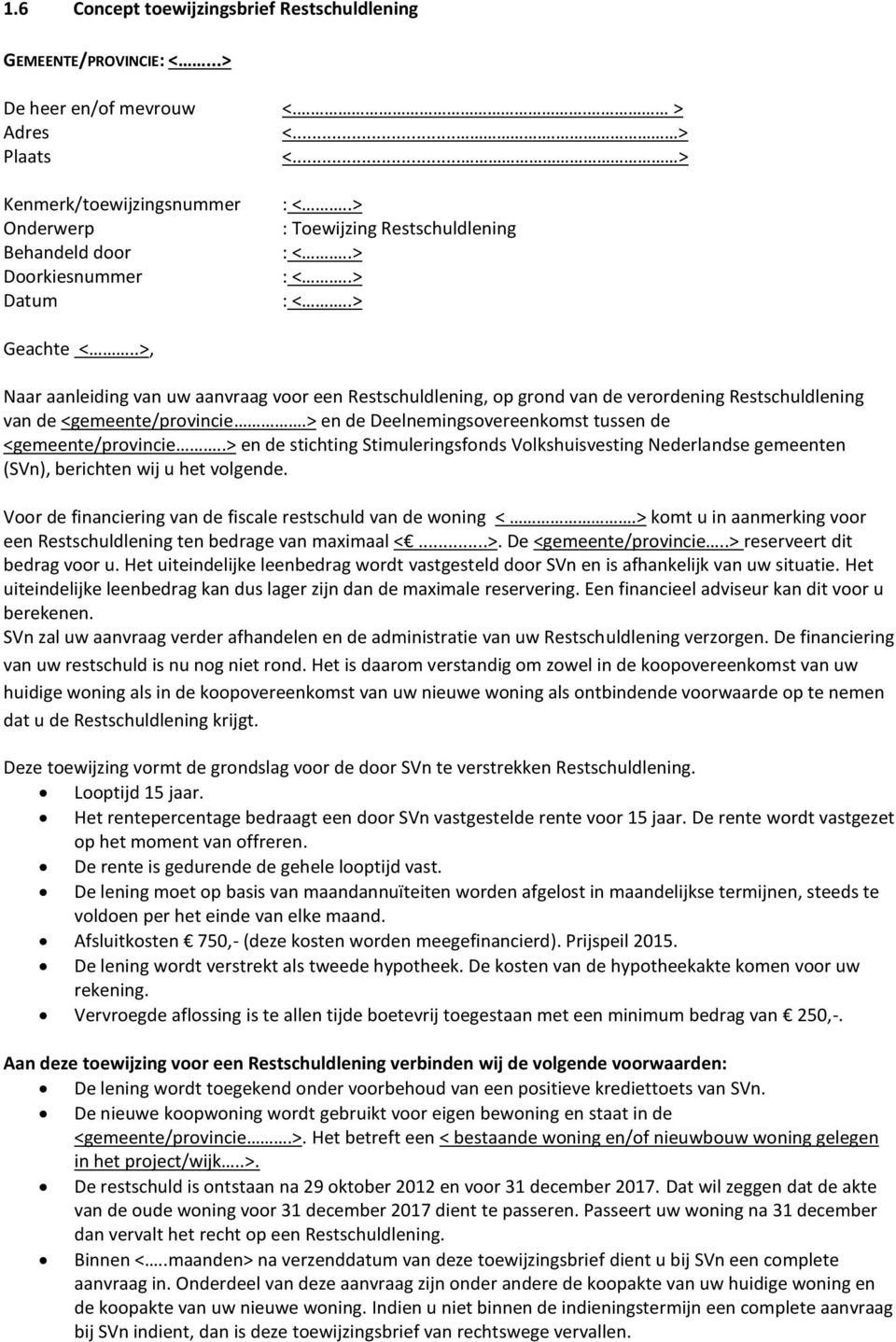 .>, Naar aanleiding van uw aanvraag voor een Restschuldlening, op grond van de verordening Restschuldlening van de <gemeente/provincie.> en de Deelnemingsovereenkomst tussen de <gemeente/provincie.