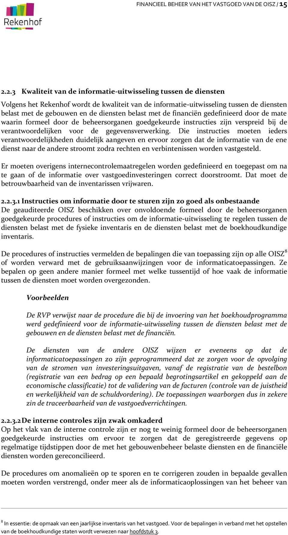 met de financiën gedefinieerd door de mate waarin formeel door de beheersorganen goedgekeurde instructies zijn verspreid bij de verantwoordelijken voor de gegevensverwerking.