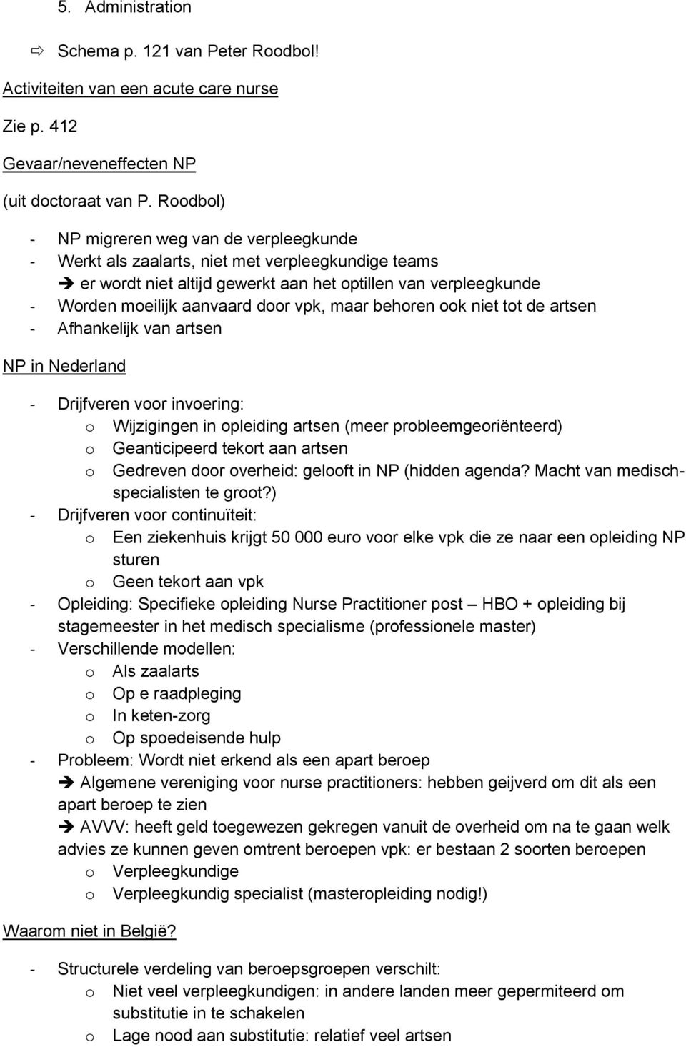 vpk, maar behoren ook niet tot de artsen - Afhankelijk van artsen NP in Nederland - Drijfveren voor invoering: o Wijzigingen in opleiding artsen (meer probleemgeoriënteerd) o Geanticipeerd tekort aan