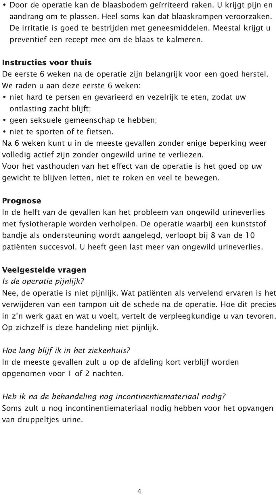 We raden u aan deze eerste 6 weken: niet hard te persen en gevarieerd en vezelrijk te eten, zodat uw ontlasting zacht blijft; geen seksuele gemeenschap te hebben; niet te sporten of te fietsen.