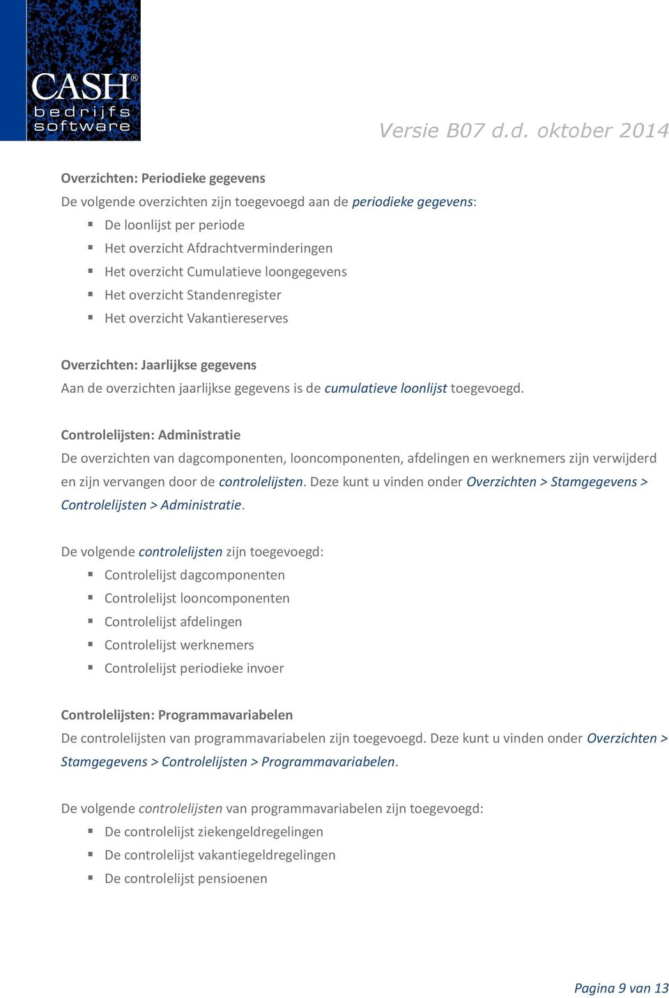 Controlelijsten: Administratie De overzichten van dagcomponenten, looncomponenten, afdelingen en werknemers zijn verwijderd en zijn vervangen door de controlelijsten.