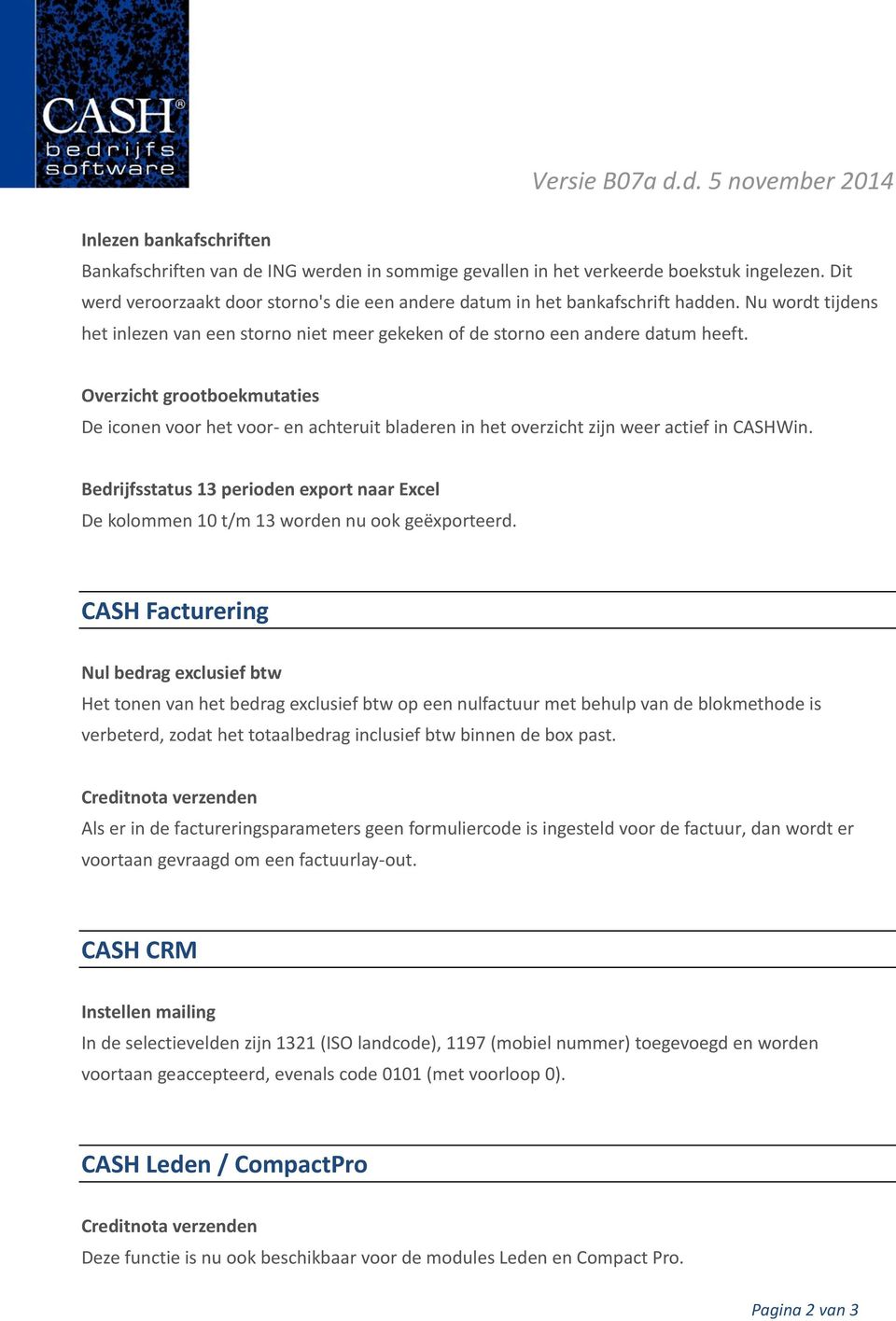 Overzicht grootboekmutaties De iconen voor het voor en achteruit bladeren in het overzicht zijn weer actief in CASHWin.