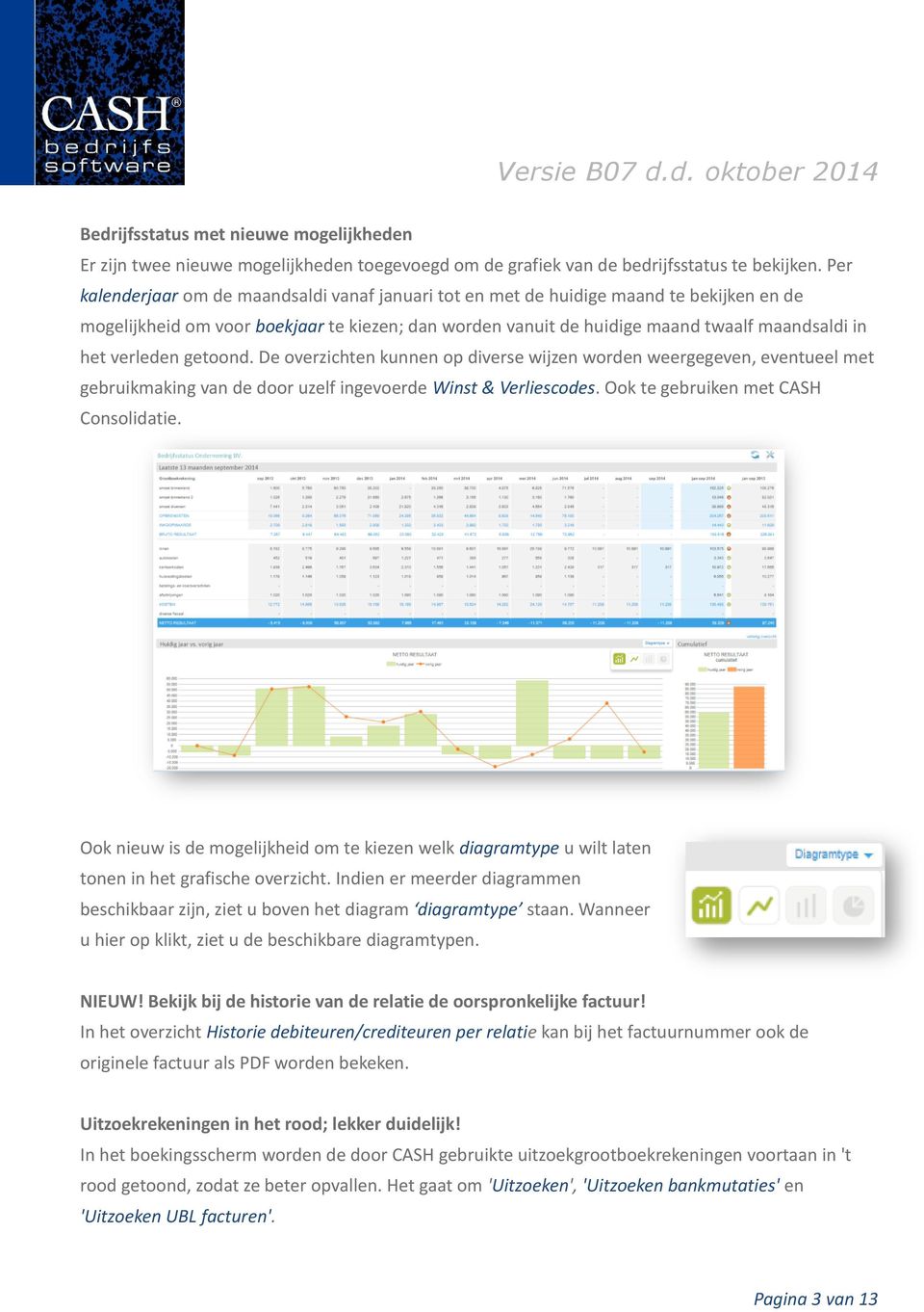 verleden getoond. De overzichten kunnen op diverse wijzen worden weergegeven, eventueel met gebruikmaking van de door uzelf ingevoerde Winst & Verliescodes. Ook te gebruiken met CASH Consolidatie.