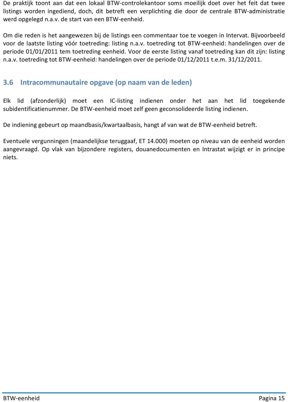 Bijvoorbeeld voor de laatste listing vóór toetreding: listing n.a.v. toetreding tot BTW eenheid: handelingen over de periode 01/01/2011 tem toetreding eenheid.