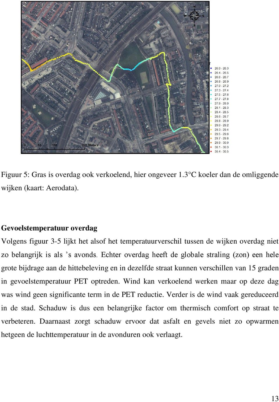 Echter overdag heeft de globale straling (zon) een hele grote bijdrage aan de hittebeleving en in dezelfde straat kunnen verschillen van 15 graden in gevoelstemperatuur PET optreden.