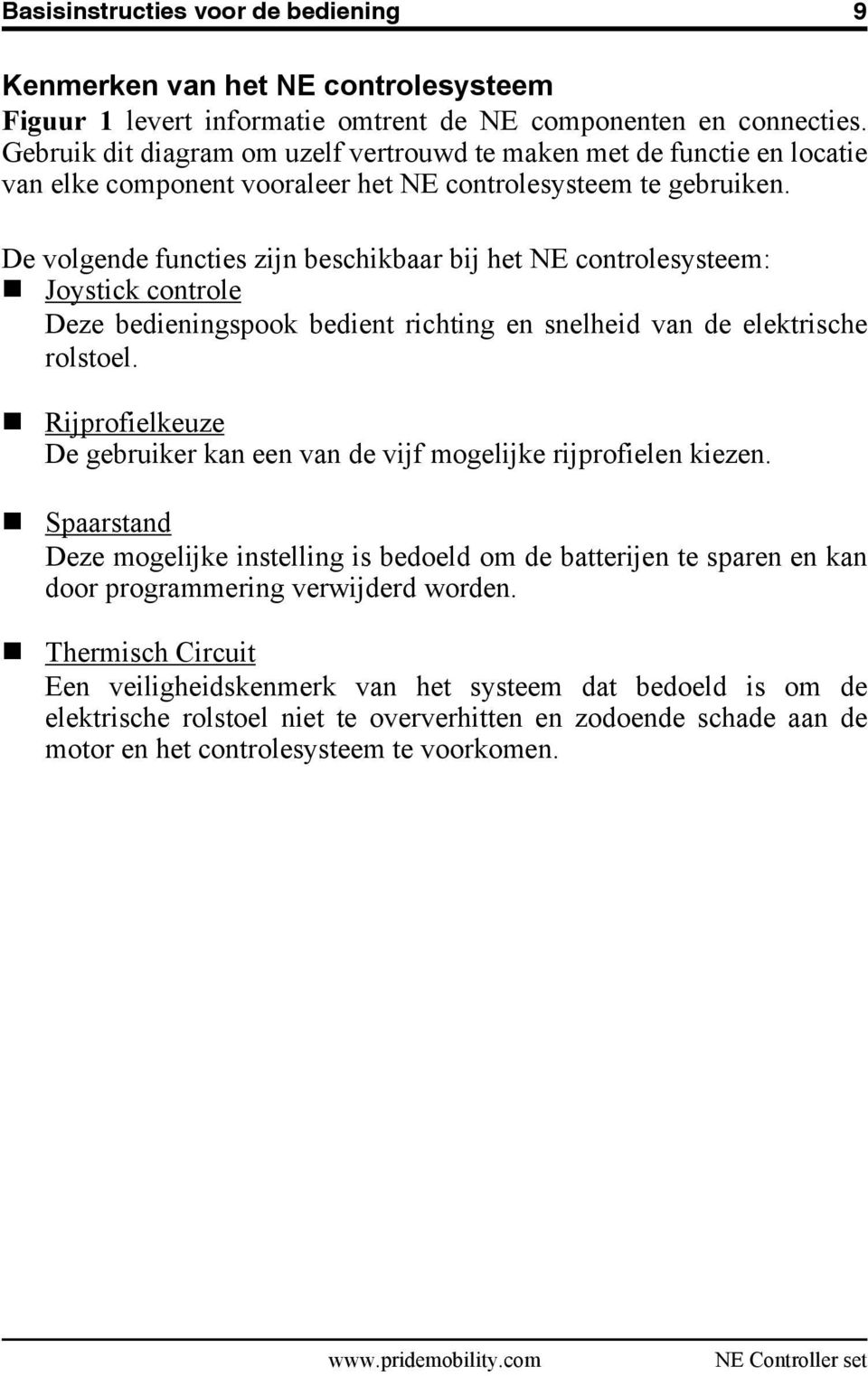 De volgende functies zijn beschikbaar bij het NE controlesysteem: Joystick controle Deze bedieningspook bedient richting en snelheid van de elektrische rolstoel.