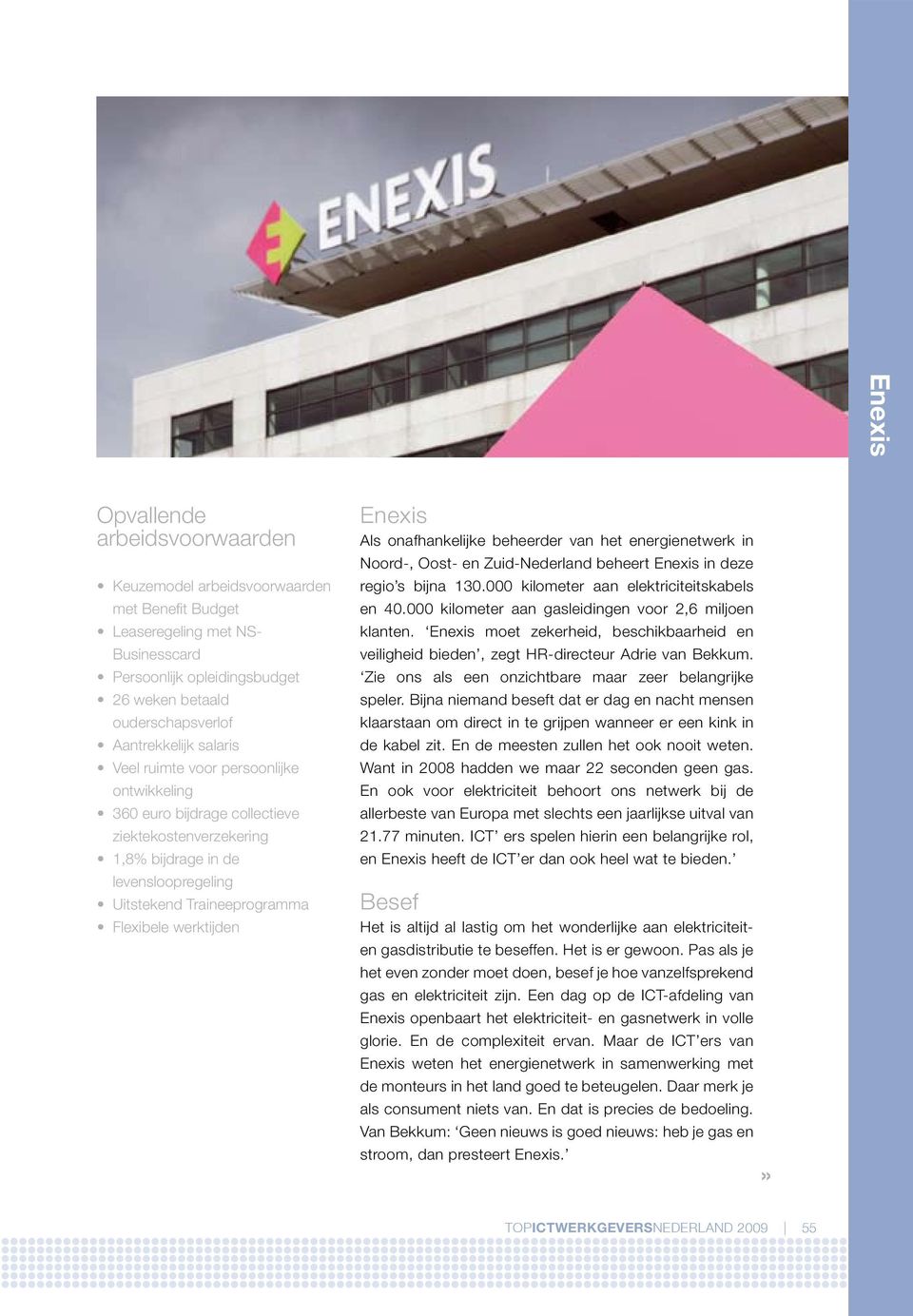 werktijden Enexis Als onafhankelijke beheerder van het energienetwerk in Noord-, Oost- en Zuid-Nederland beheert Enexis in deze regio s bijna 130.000 kilometer aan elektriciteitskabels en 40.