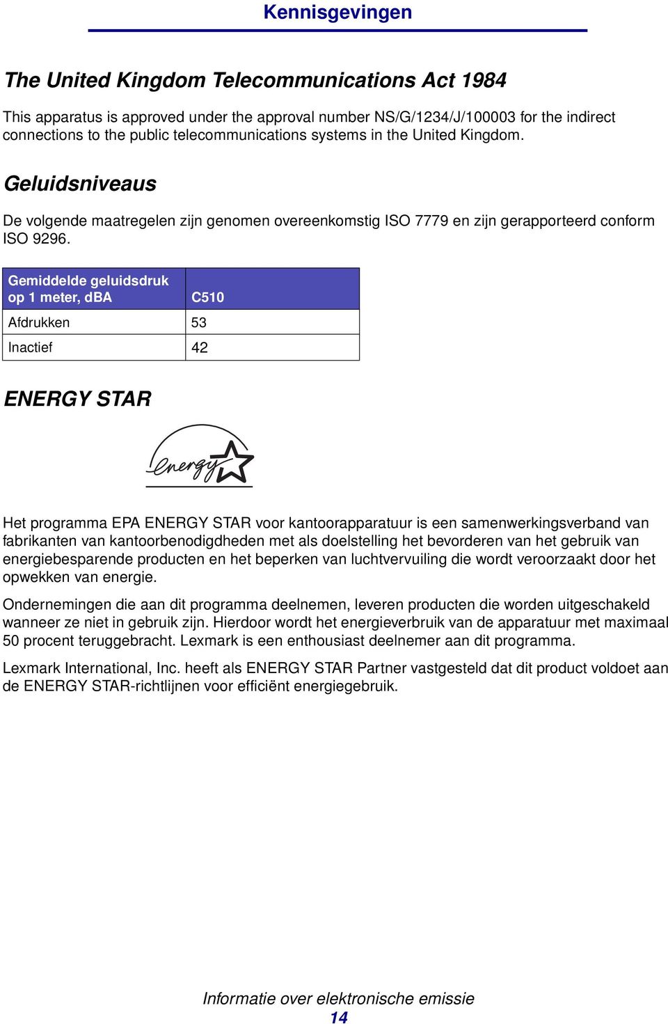 Gemiddelde geluidsdruk op 1 meter, dba C510 Afdrukken 53 Inactief 42 ENERGY STAR Het programma EPA ENERGY STAR voor kantoorapparatuur is een samenwerkingsverband van fabrikanten van