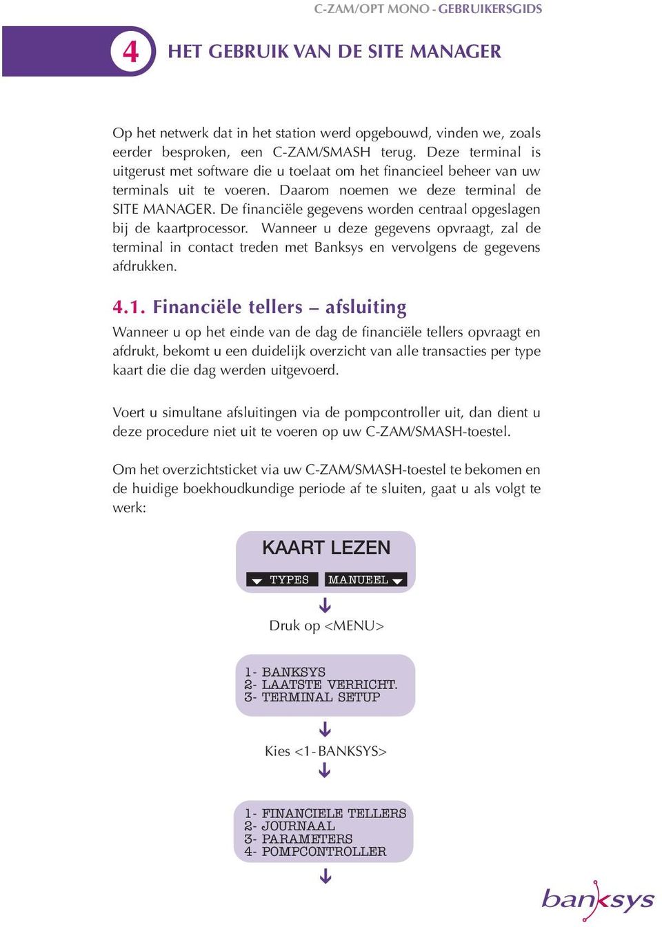 De financiële gegevens worden centraal opgeslagen bij de kaartprocessor. Wanneer u deze gegevens opvraagt, zal de terminal in contact treden met Banksys en vervolgens de gegevens afdrukken. 4.1.