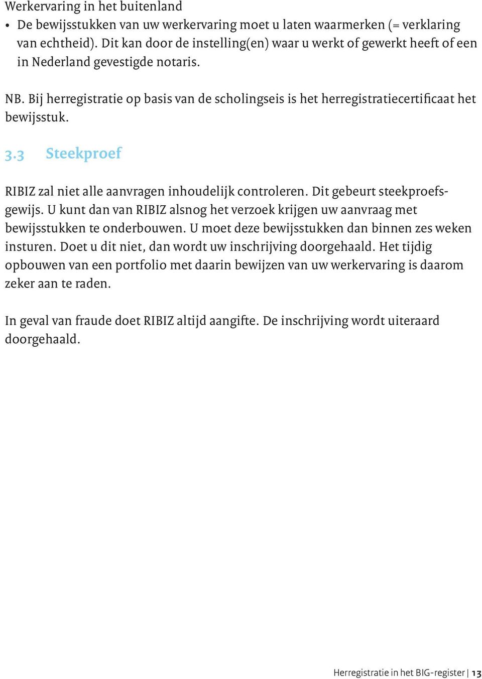 Bij herregistratie op basis van de scholingseis is het herregistratiecertificaat het bewijsstuk. 3.3 Steekproef RIBIZ zal niet alle aanvragen inhoudelijk controleren. Dit gebeurt steekproefsgewijs.