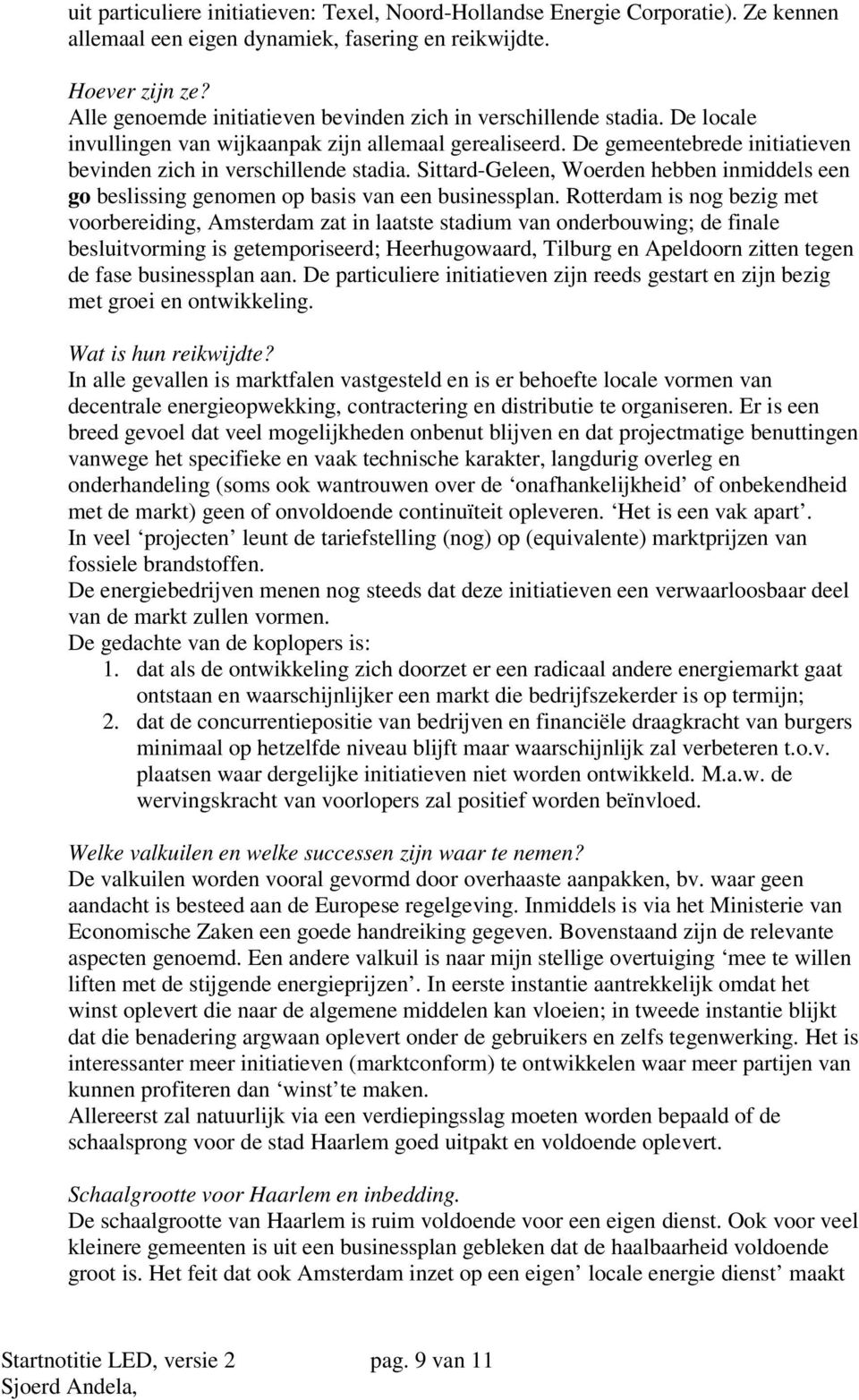 Sittard-Geleen, Woerden hebben inmiddels een go beslissing genomen op basis van een businessplan.