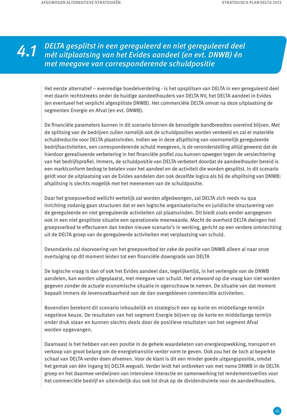 huidige aandeelhouders van DELTA NV, het DELTA aandeel in Evides (en eventueel het verplicht afgesplitste DNWB). Het commerciële DELTA omvat na deze uitplaatsing de segmenten Energie en Afval (en evt.