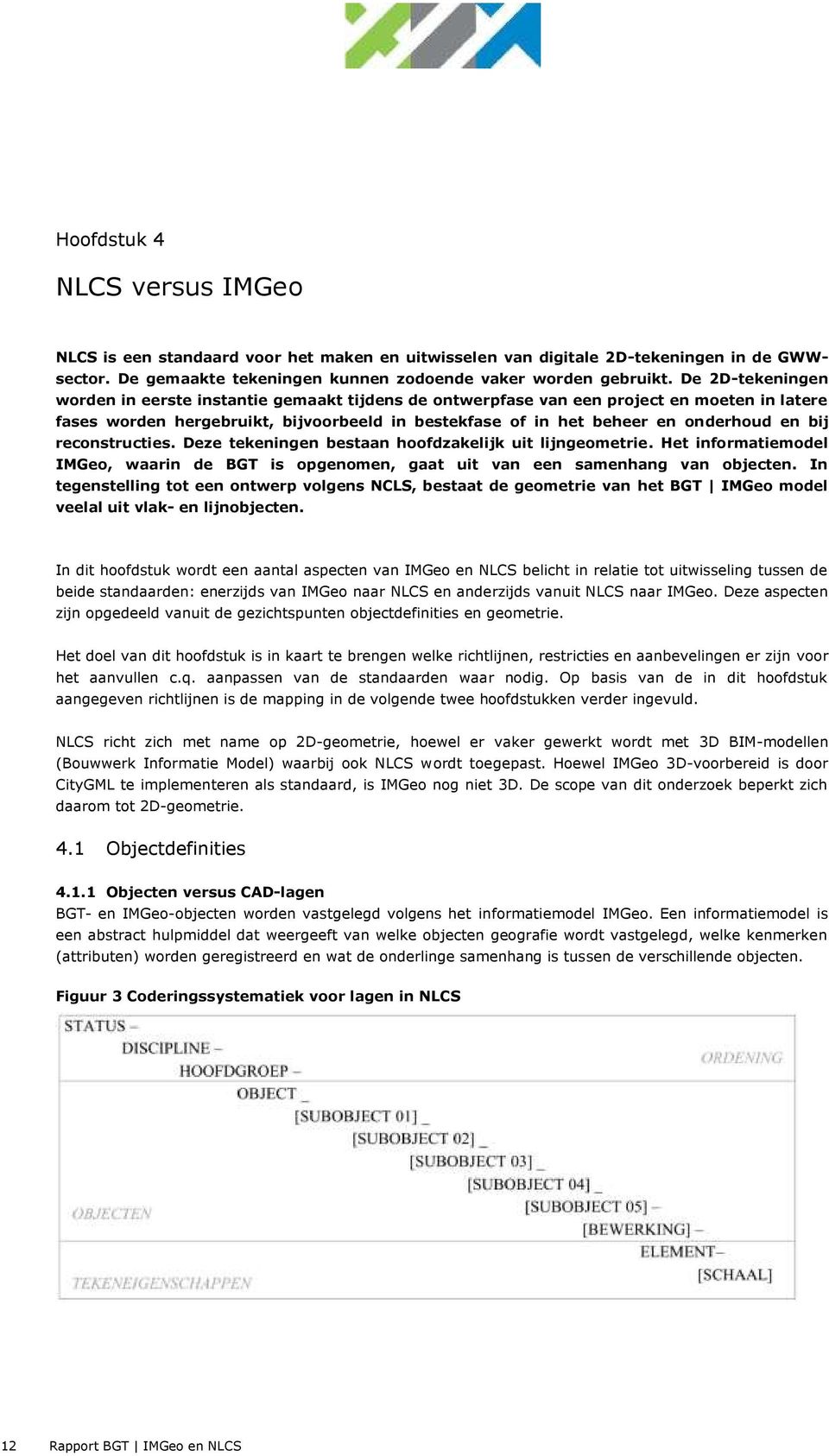 bij reconstructies. Deze tekeningen bestaan hoofdzakelijk uit lijngeometrie. Het informatiemodel IMGeo, waarin de BGT is opgenomen, gaat uit van een samenhang van objecten.