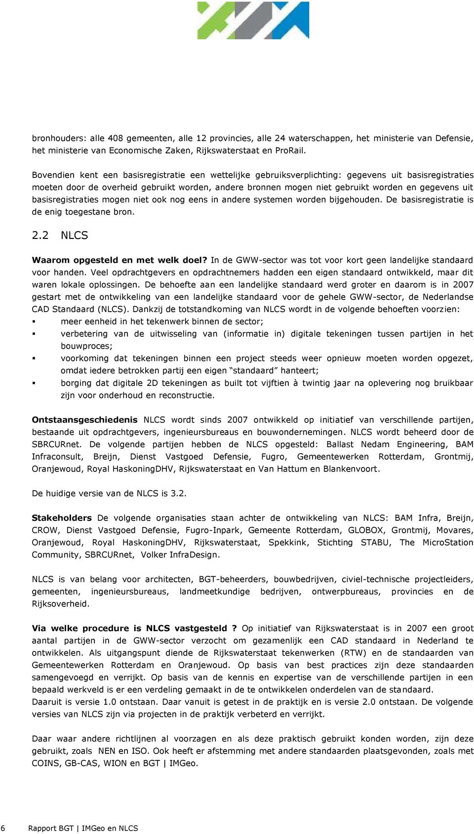 uit basisregistraties mogen niet ook nog eens in andere systemen worden bijgehouden. De basisregistratie is de enig toegestane bron. 2.2 NLCS Waarom opgesteld en met welk doel?