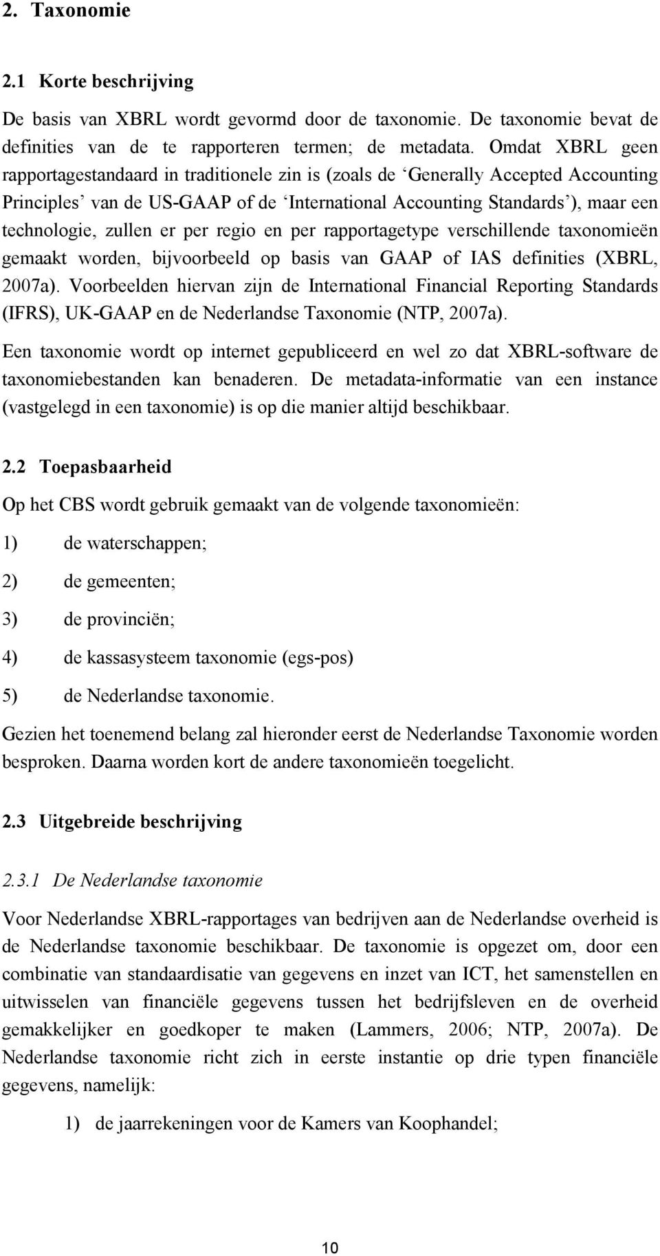 er per regio en per rapportagetype verschillende taxonomieën gemaakt worden, bijvoorbeeld op basis van GAAP of IAS definities (XBRL, 2007a).