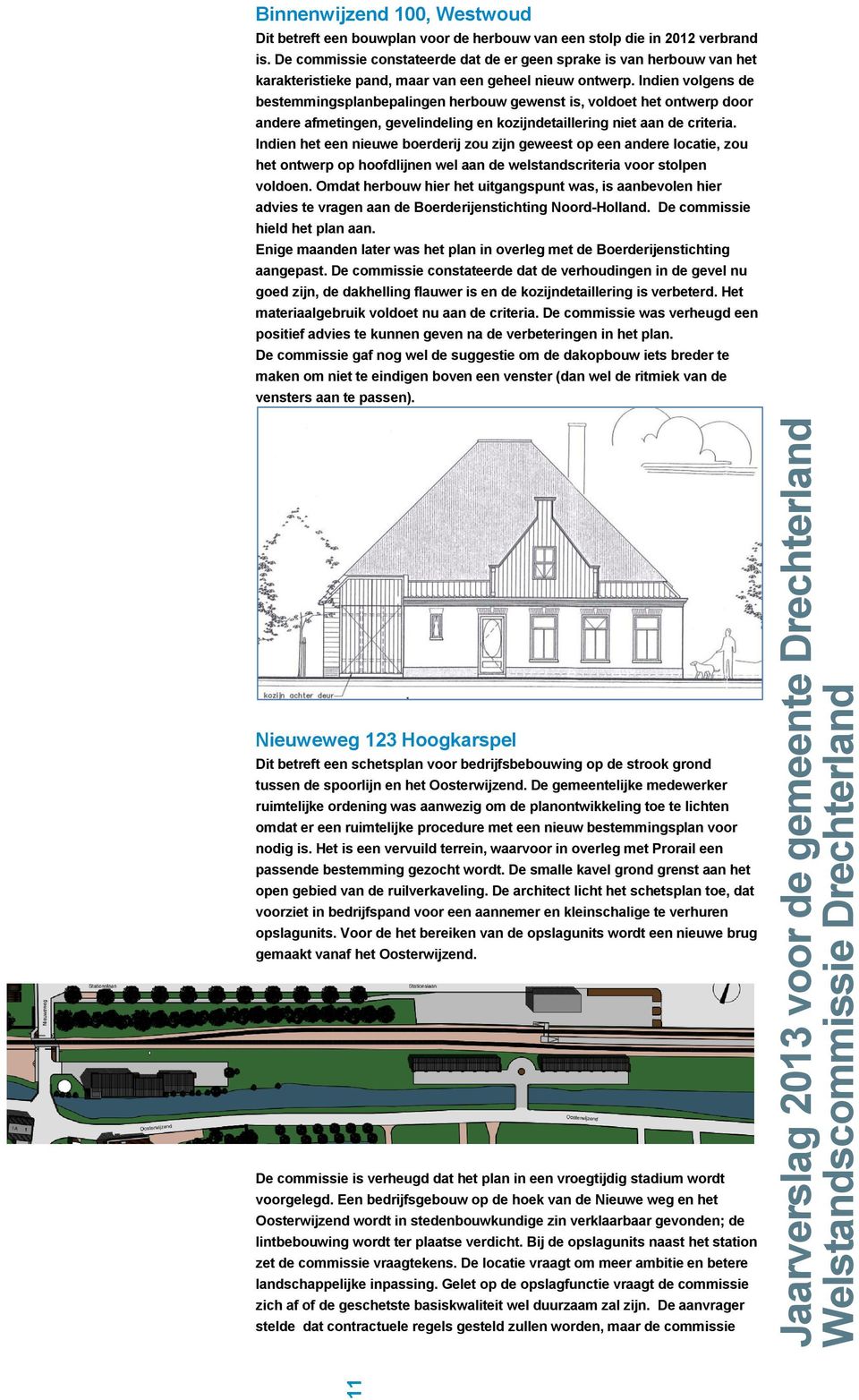 Indien volgens de bestemmingsplanbepalingen herbouw gewenst is, voldoet het ontwerp door andere afmetingen, gevelindeling en kozijndetaillering niet aan de criteria.