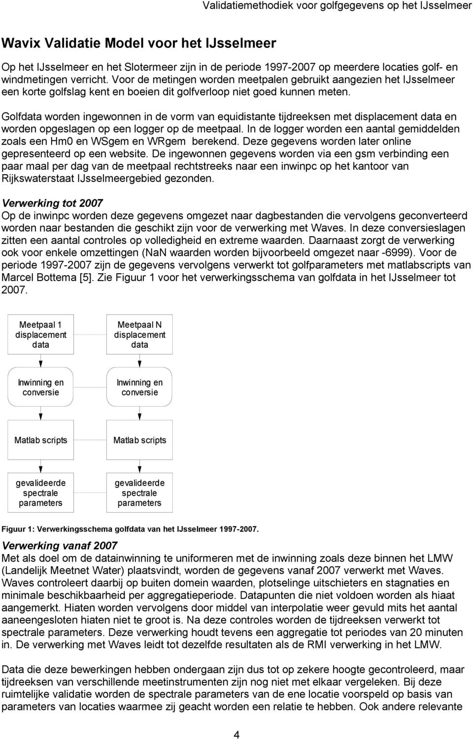 Golfdata worden ingewonnen in de vorm van equidistante tijdreeksen met displacement data en worden opgeslagen op een logger op de meetpaal.