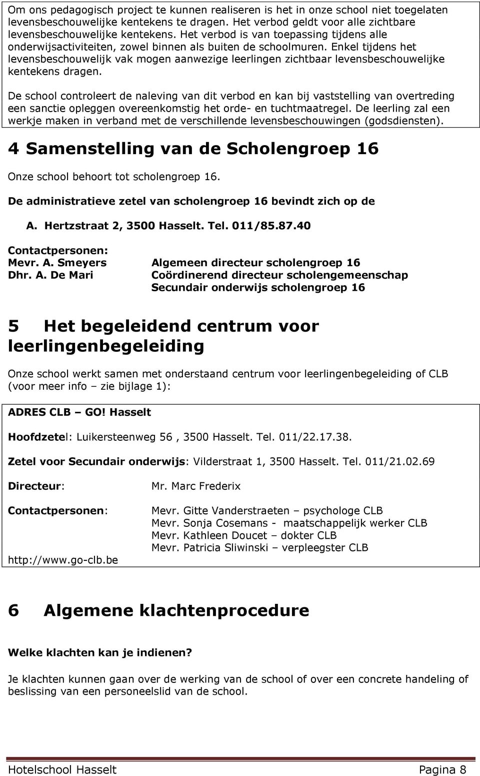 Enkel tijdens het levensbeschouwelijk vak mogen aanwezige leerlingen zichtbaar levensbeschouwelijke kentekens dragen.