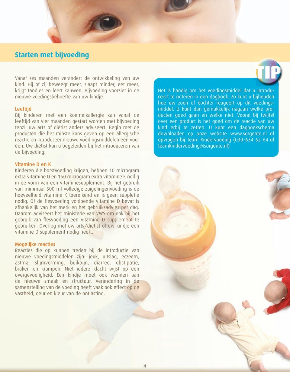 Leeftijd Bij kinderen met een koemelkallergie kan vanaf de leeftijd van vier maanden gestart worden met bijvoeding tenzij uw arts of diëtist anders adviseert.