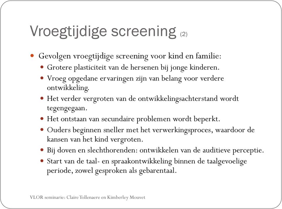 Het ontstaan van secundaire problemen wordt beperkt. Ouders beginnen sneller met het verwerkingsproces, waardoor de kansen van het kind vergroten.