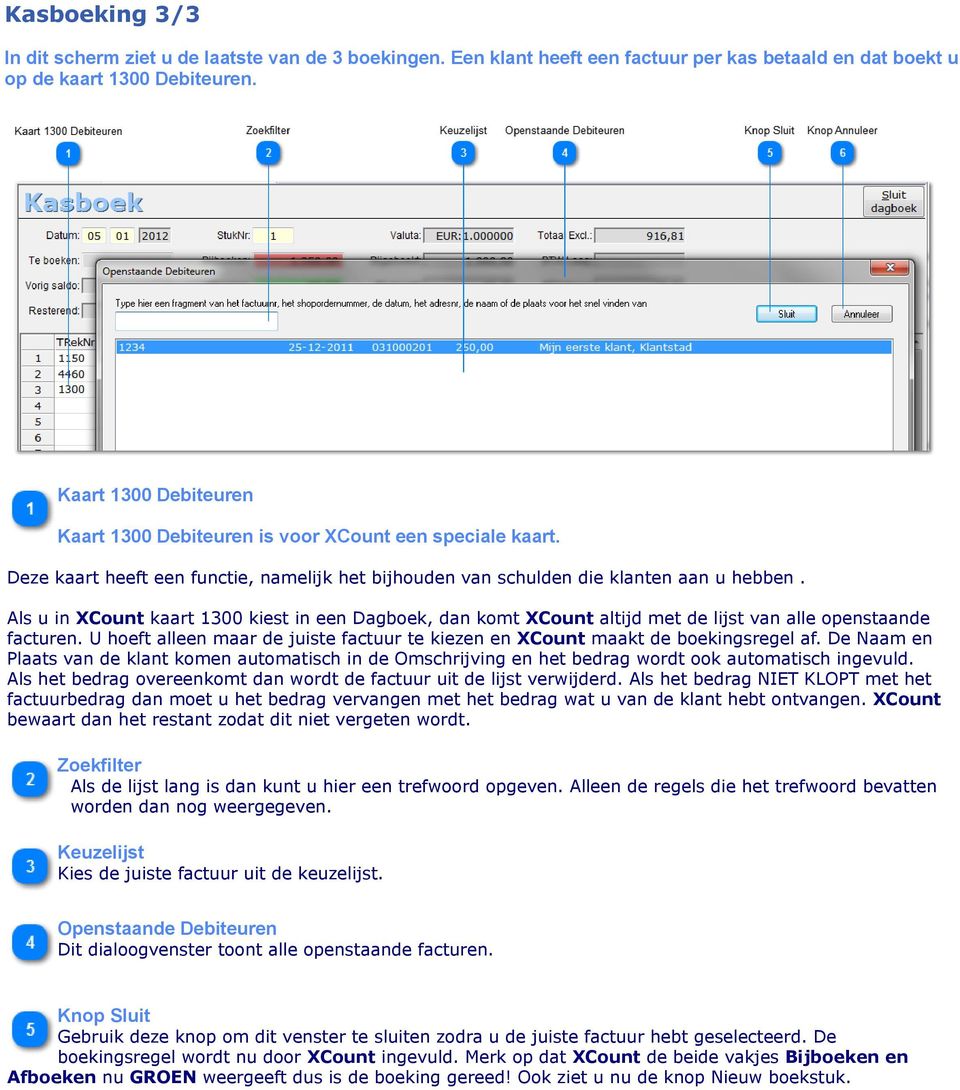 Als u in XCount kaart 1300 kiest in een Dagboek, dan komt XCount altijd met de lijst van alle openstaande facturen. U hoeft alleen maar de juiste factuur te kiezen en XCount maakt de boekingsregel af.