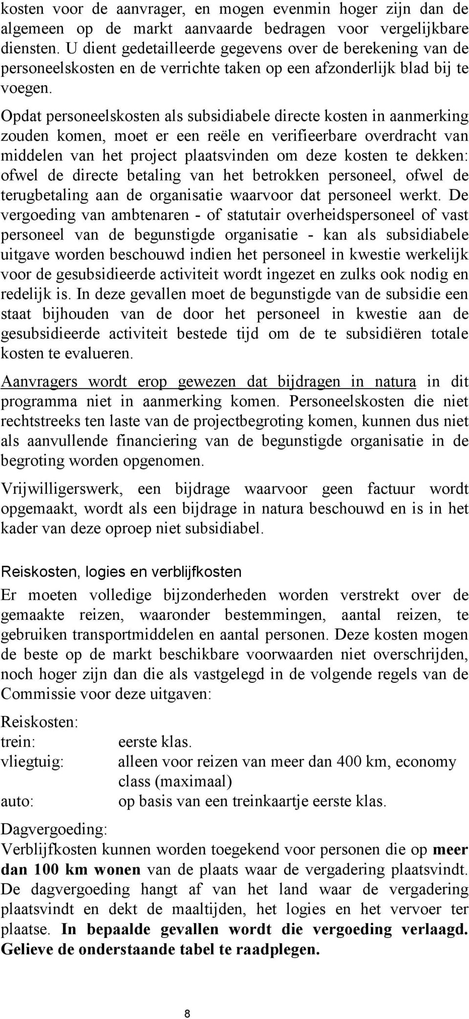 Opdat personeelskosten als subsidiabele directe kosten in aanmerking zouden komen, moet er een reële en verifieerbare overdracht van middelen van het project plaatsvinden om deze kosten te dekken: