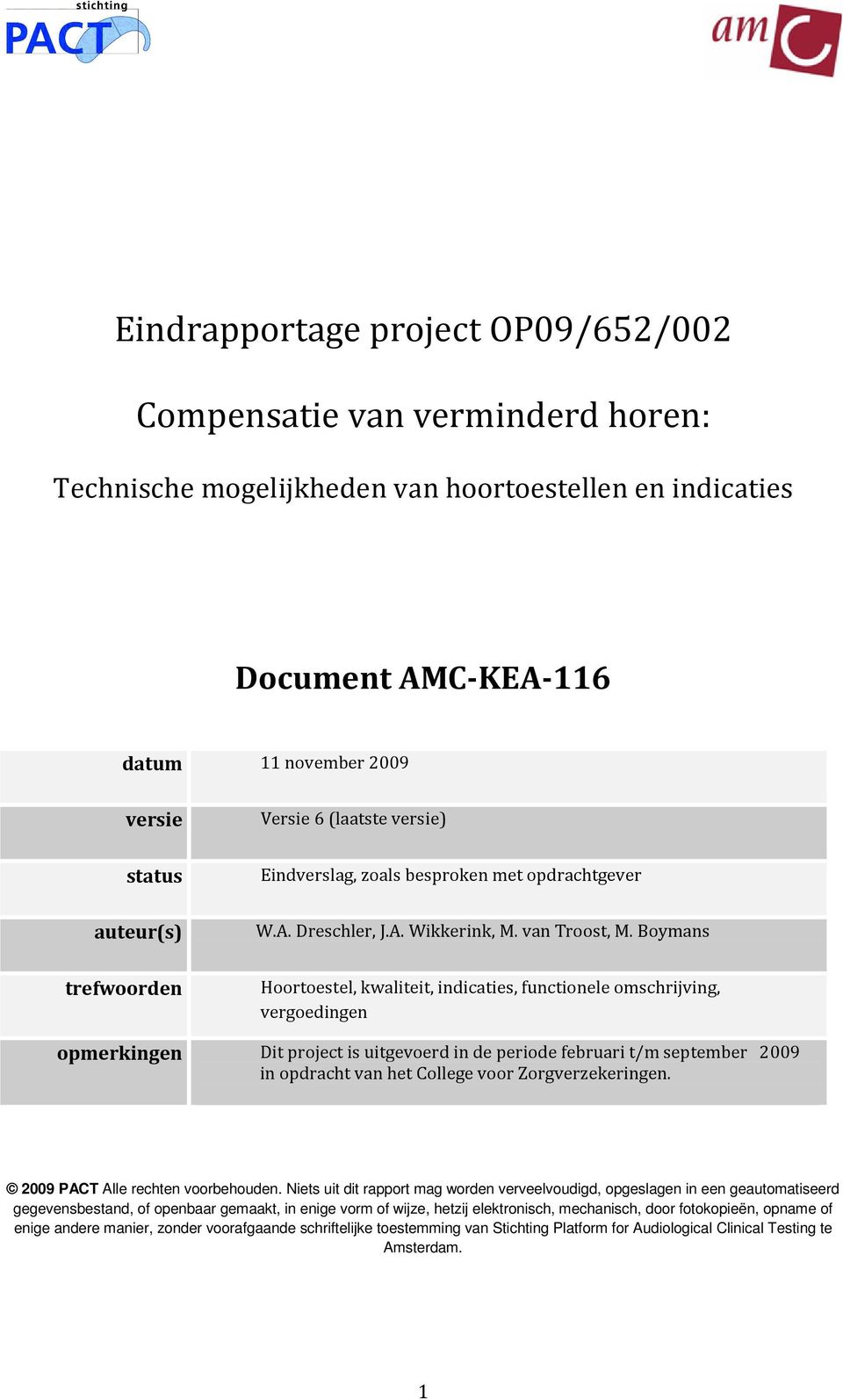 Boymans Hoortoestel, kwaliteit, indicaties, functionele omschrijving, vergoedingen opmerkingen Dit project is uitgevoerd in de periode februari t/m september 2009 in opdracht van het College voor