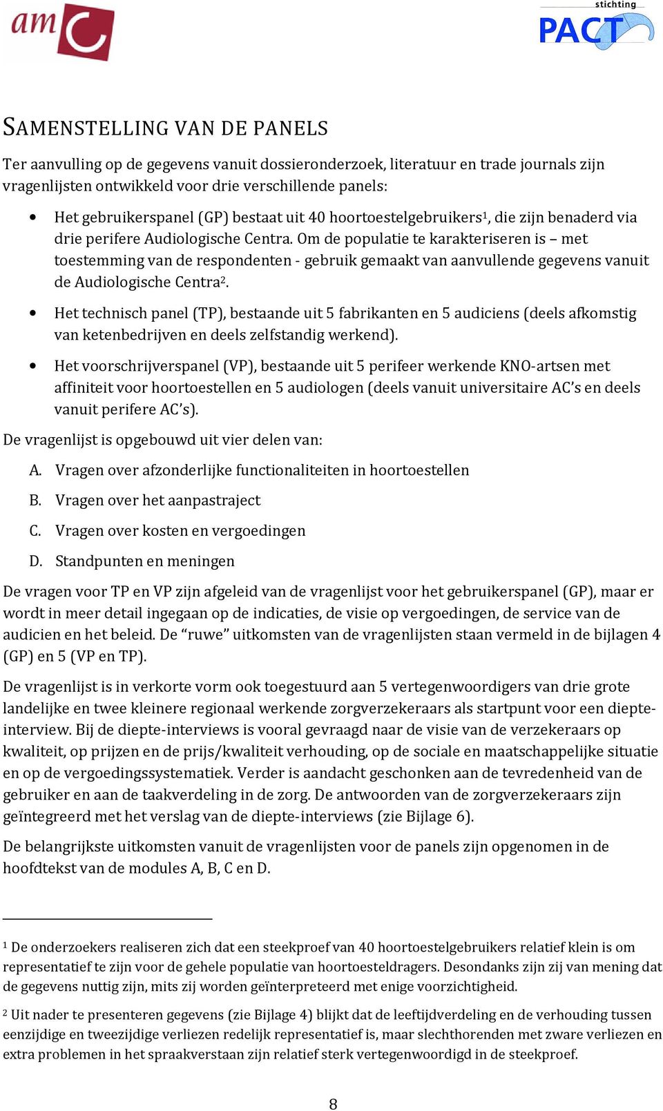 Om de populatie te karakteriseren is met toestemming van de respondenten - gebruik gemaakt van aanvullende gegevens vanuit de Audiologische Centra 2.