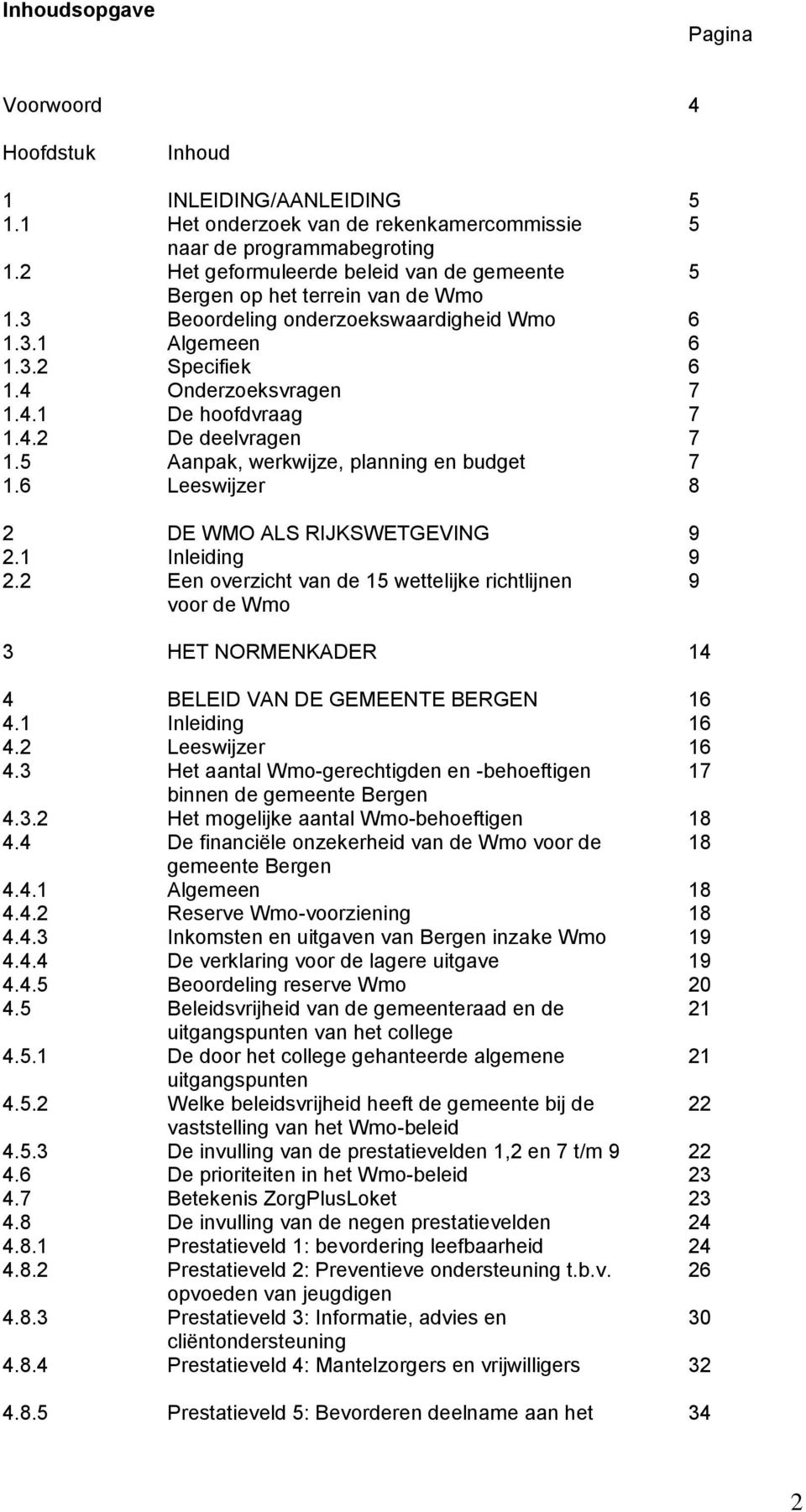 4.2 De deelvragen 7 1.5 Aanpak, werkwijze, planning en budget 7 1.6 Leeswijzer 8 2 DE WMO ALS RIJKSWETGEVING 9 2.1 Inleiding 9 2.