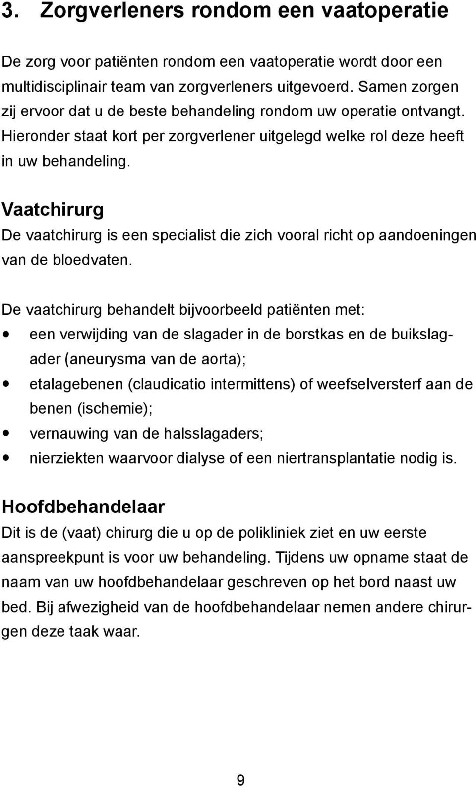 Vaatchirurg De vaatchirurg is een specialist die zich vooral richt op aandoeningen van de bloedvaten.