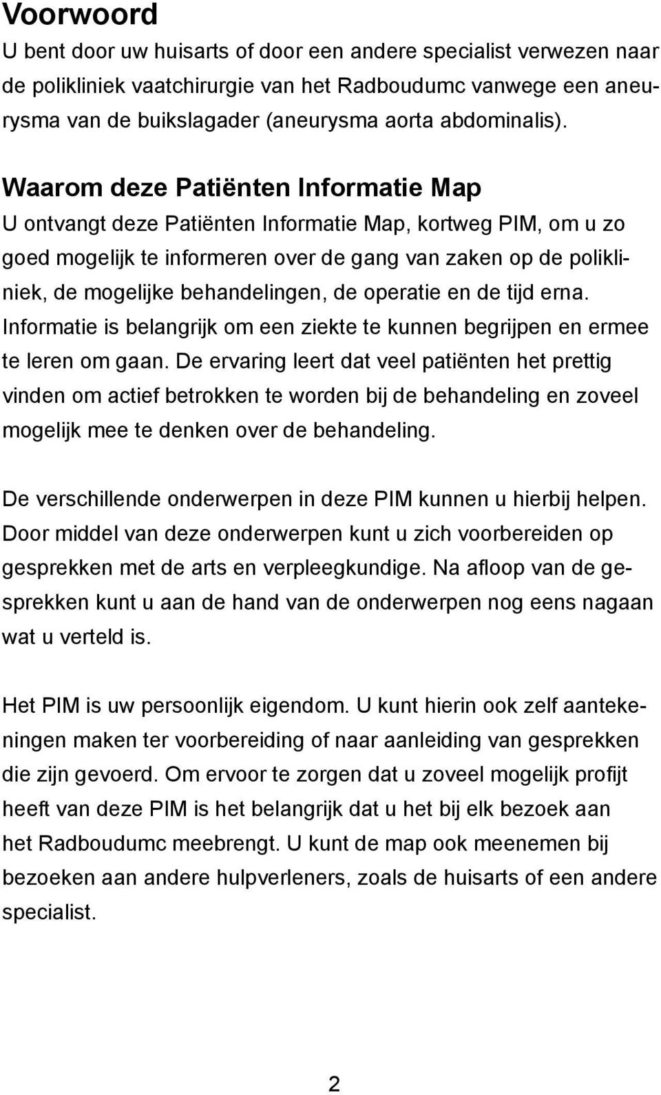 de operatie en de tijd erna. Informatie is belangrijk om een ziekte te kunnen begrijpen en ermee te leren om gaan.