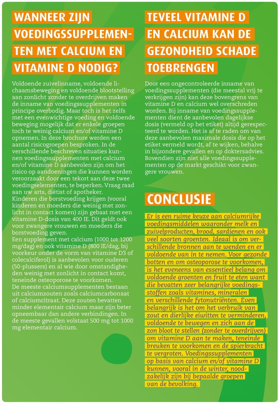 Maar toch is het zelfs met een evenwichtige voeding en voldoende beweging mogelijk dat er enkele groepen toch te weinig calcium en/of vitamine D opnemen.