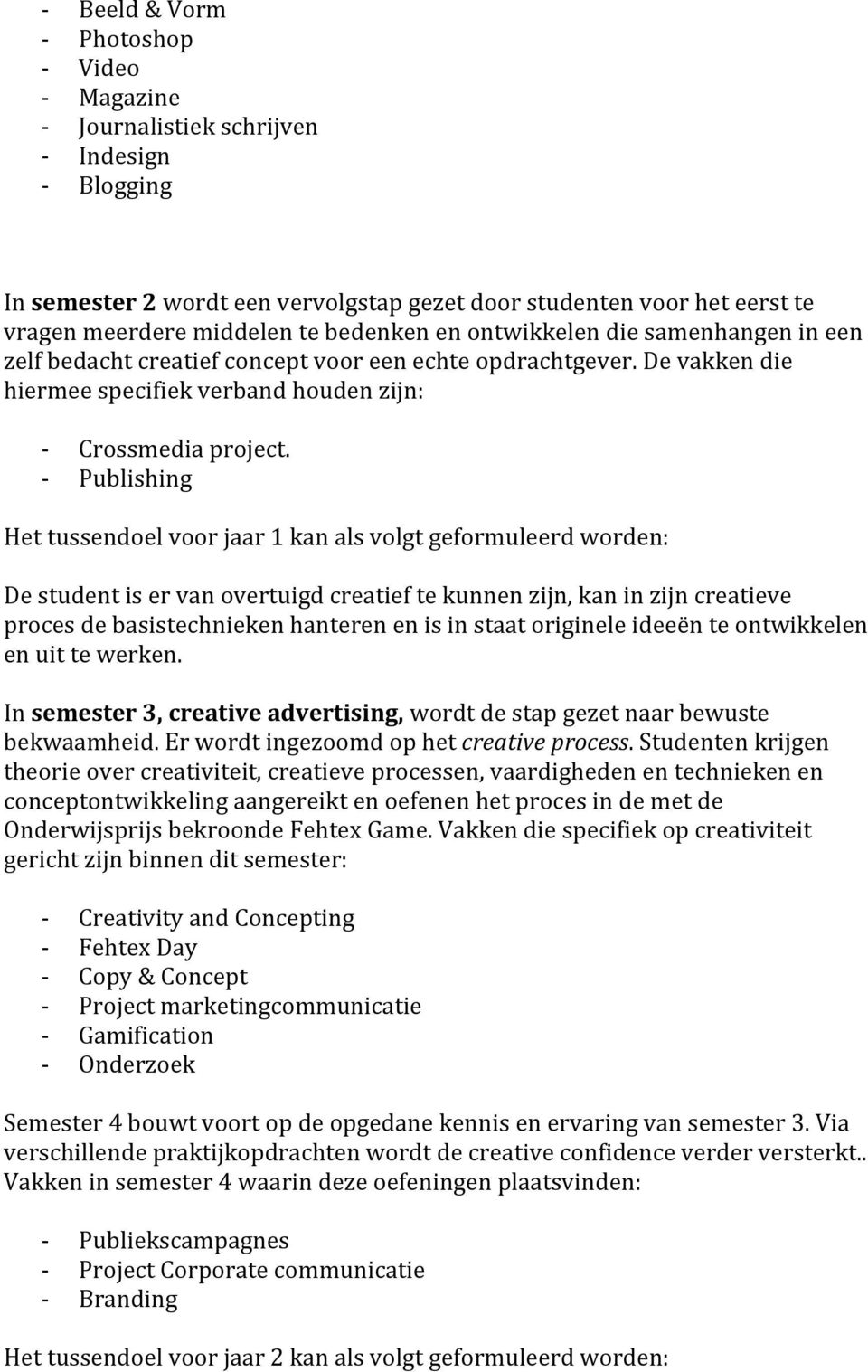 Publishing Het tussendoel voor jaar 1 kan als volgt geformuleerd worden: De student is er van overtuigd creatief te kunnen zijn, kan in zijn creatieve proces de basistechnieken hanteren en is in