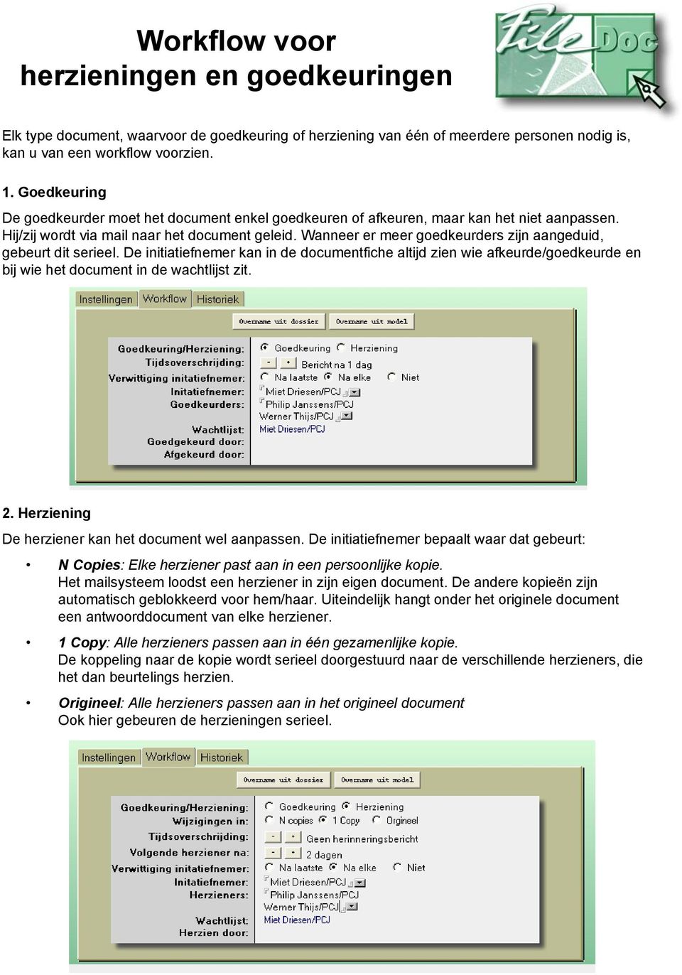 Wanneer er meer goedkeurders zijn aangeduid, gebeurt dit serieel. De initiatiefnemer kan in de documentfiche altijd zien wie afkeurde/goedkeurde en bij wie het document in de wachtlijst zit. 2.