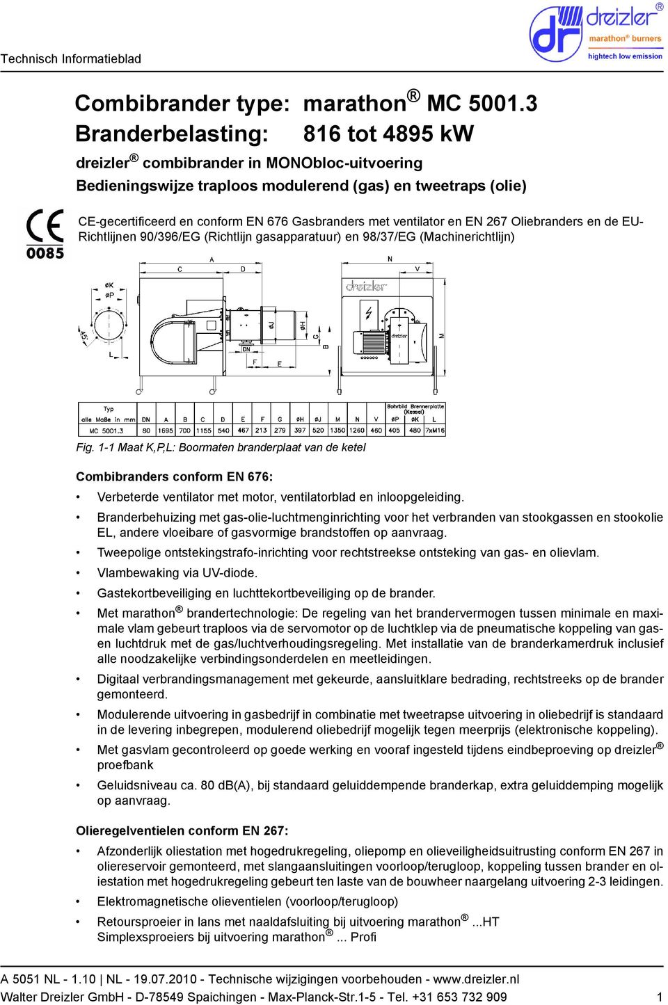 ventilator en EN 267 Oliebranders en de EU- Richtlijnen 90/396/EG (Richtlijn gasapparatuur) en 98/37/EG (Machinerichtlijn) Fig.