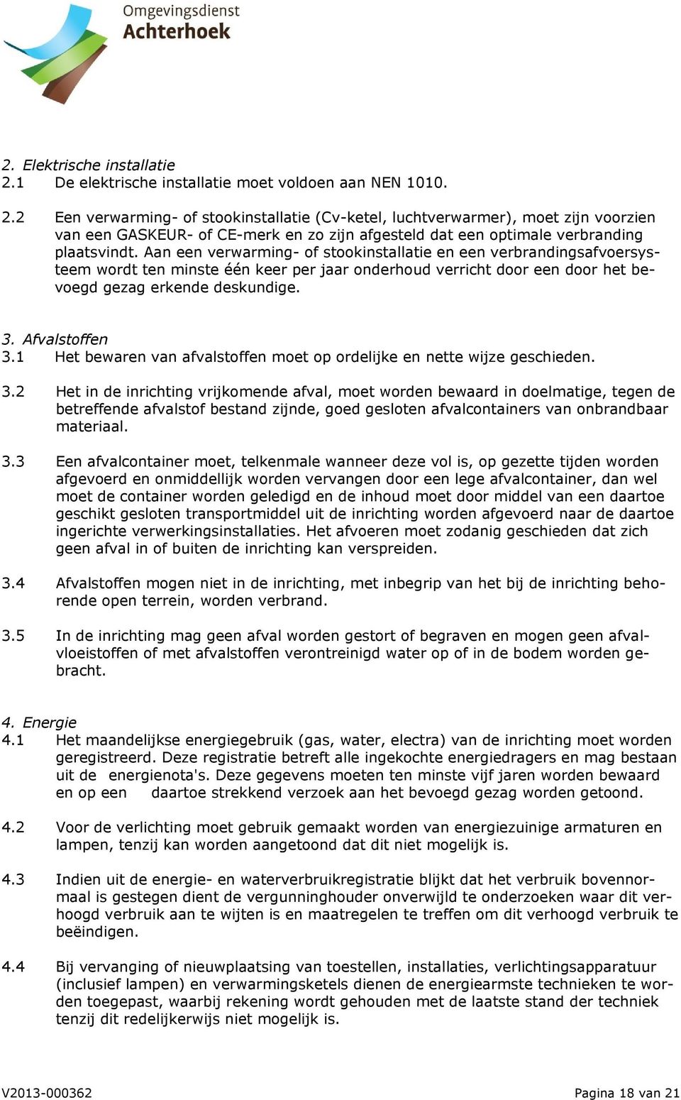 2 Een verwarming- of stookinstallatie (Cv-ketel, luchtverwarmer), moet zijn voorzien van een GASKEUR- of CE-merk en zo zijn afgesteld dat een optimale verbranding plaatsvindt.