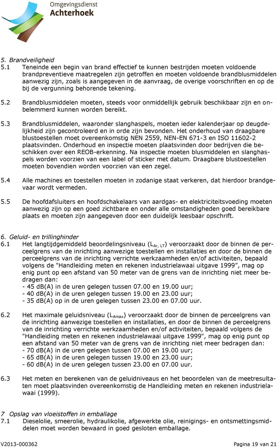 de aanvraag, de overige voorschriften en op de bij de vergunning behorende tekening. 5.