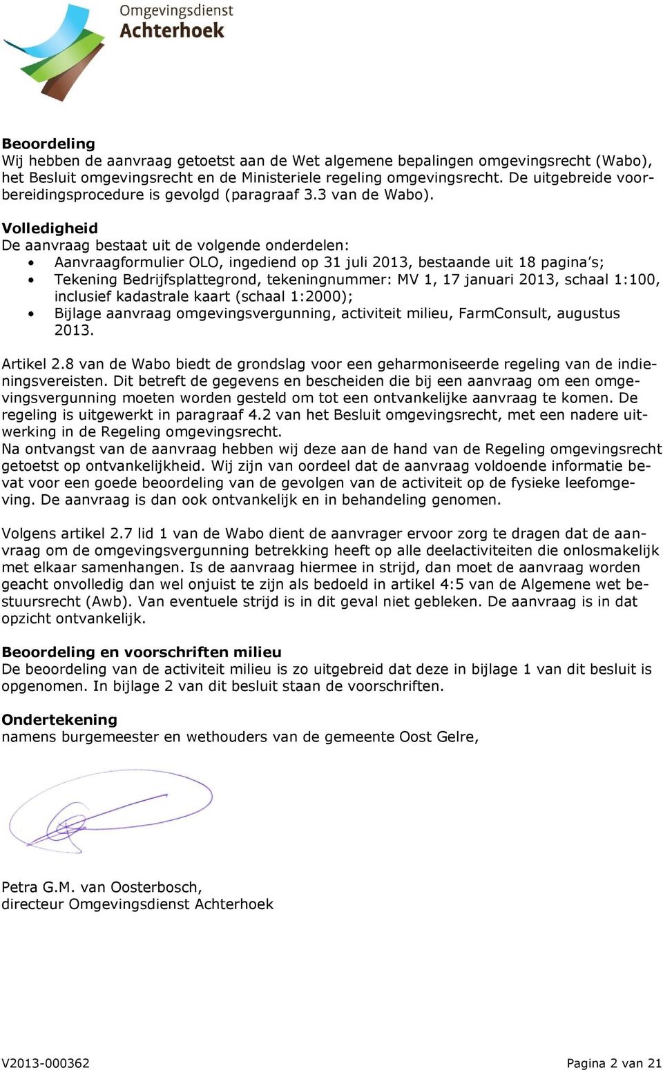 Volledigheid De aanvraag bestaat uit de volgende onderdelen: Aanvraagformulier OLO, ingediend op 31 juli 2013, bestaande uit 18 pagina s; Tekening Bedrijfsplattegrond, tekeningnummer: MV 1, 17