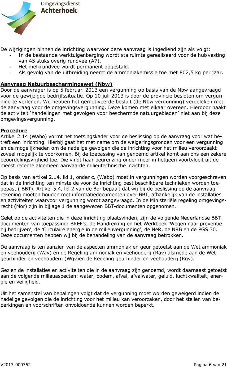 Aanvraag Natuurbeschermingswet (Nbw) Door de aanvrager is op 5 februari 2013 een vergunning op basis van de Nbw aangevraagd voor de gewijzigde bedrijfssituatie.