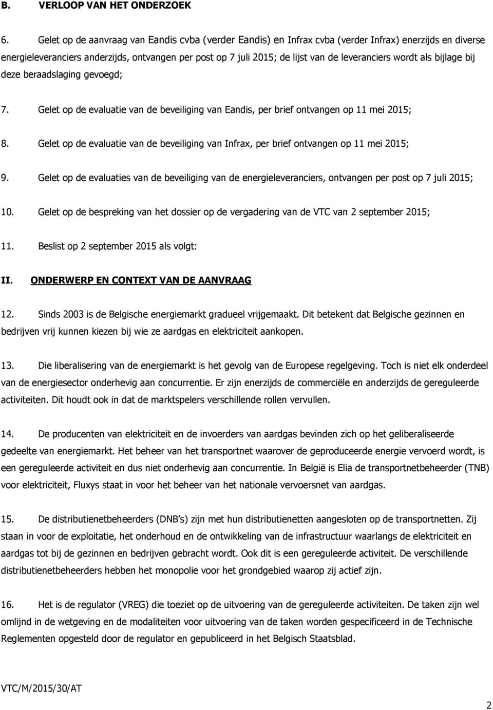 leveranciers wordt als bijlage bij deze beraadslaging gevoegd; 7. Gelet op de evaluatie van de beveiliging van Eandis, per brief ontvangen op 11 mei 2015; 8.