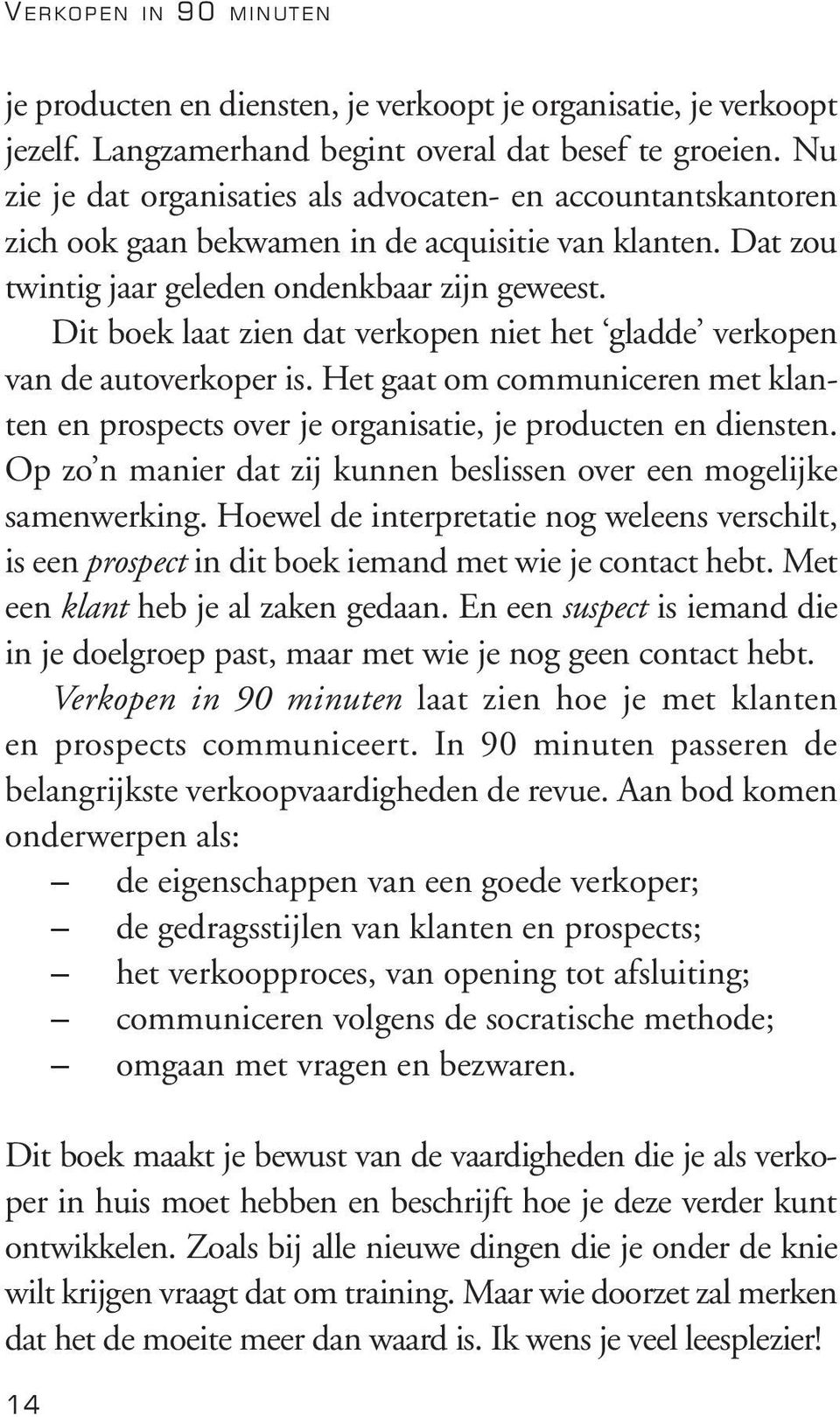 Dit boek laat zien dat verkopen niet het gladde verkopen van de autoverkoper is. Het gaat om communiceren met klanten en prospects over je organisatie, je producten en diensten.