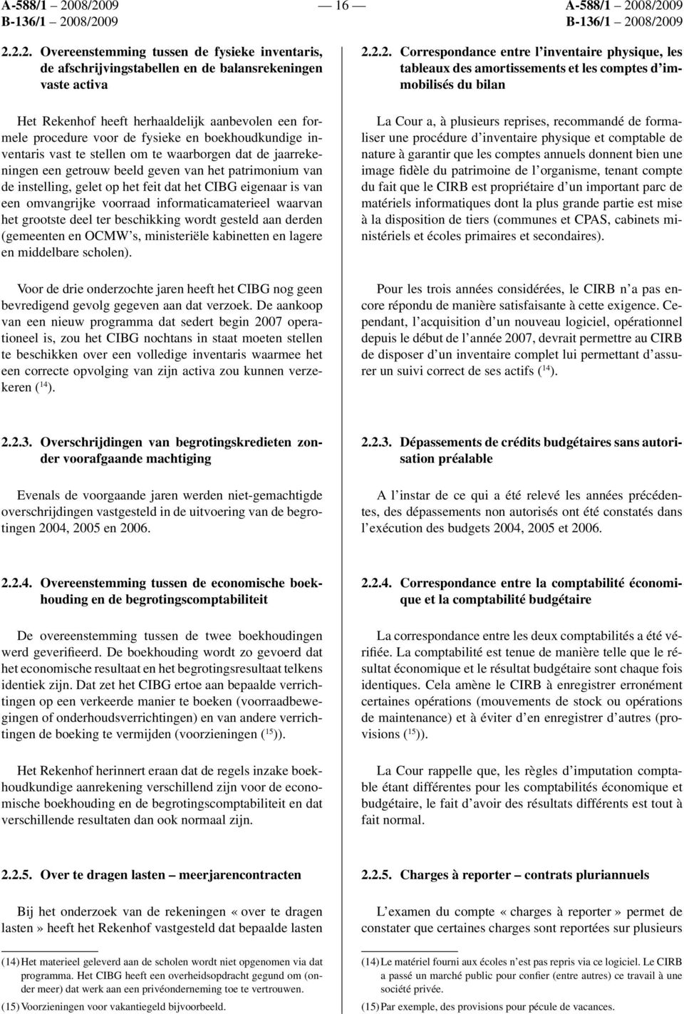 omvangrijke voorraad informaticamaterieel waarvan het grootste deel ter beschikking wordt gesteld aan derden (gemeenten en OCMW s, ministeriële kabinetten en lagere en middelbare scholen).