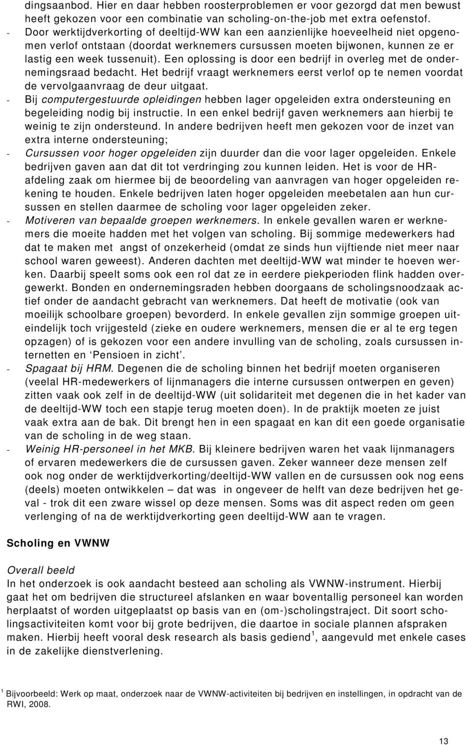 Een oplossing is door een bedrijf in overleg met de ondernemingsraad bedacht. Het bedrijf vraagt werknemers eerst verlof op te nemen voordat de vervolgaanvraag de deur uitgaat.