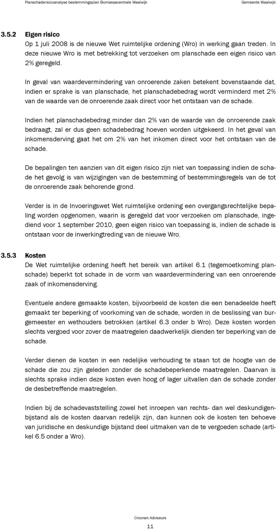 direct voor het ontstaan van de schade. Indien het planschadebedrag minder dan 2% van de waarde van de onroerende zaak bedraagt, zal er dus geen schadebedrag hoeven worden uitgekeerd.