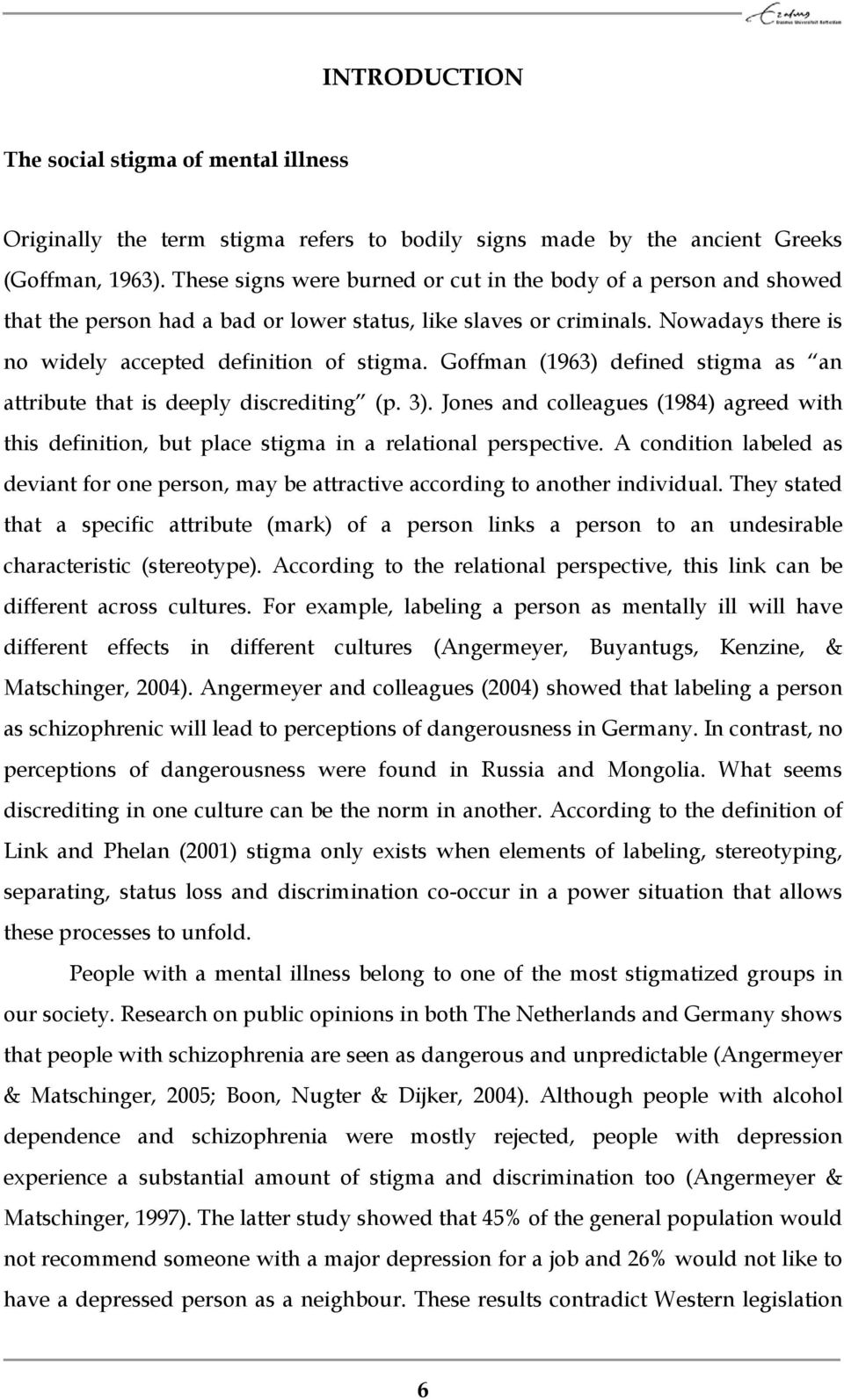 Goffman (1963) defined stigma as an attribute that is deeply discrediting (p. 3). Jones and colleagues (1984) agreed with this definition, but place stigma in a relational perspective.