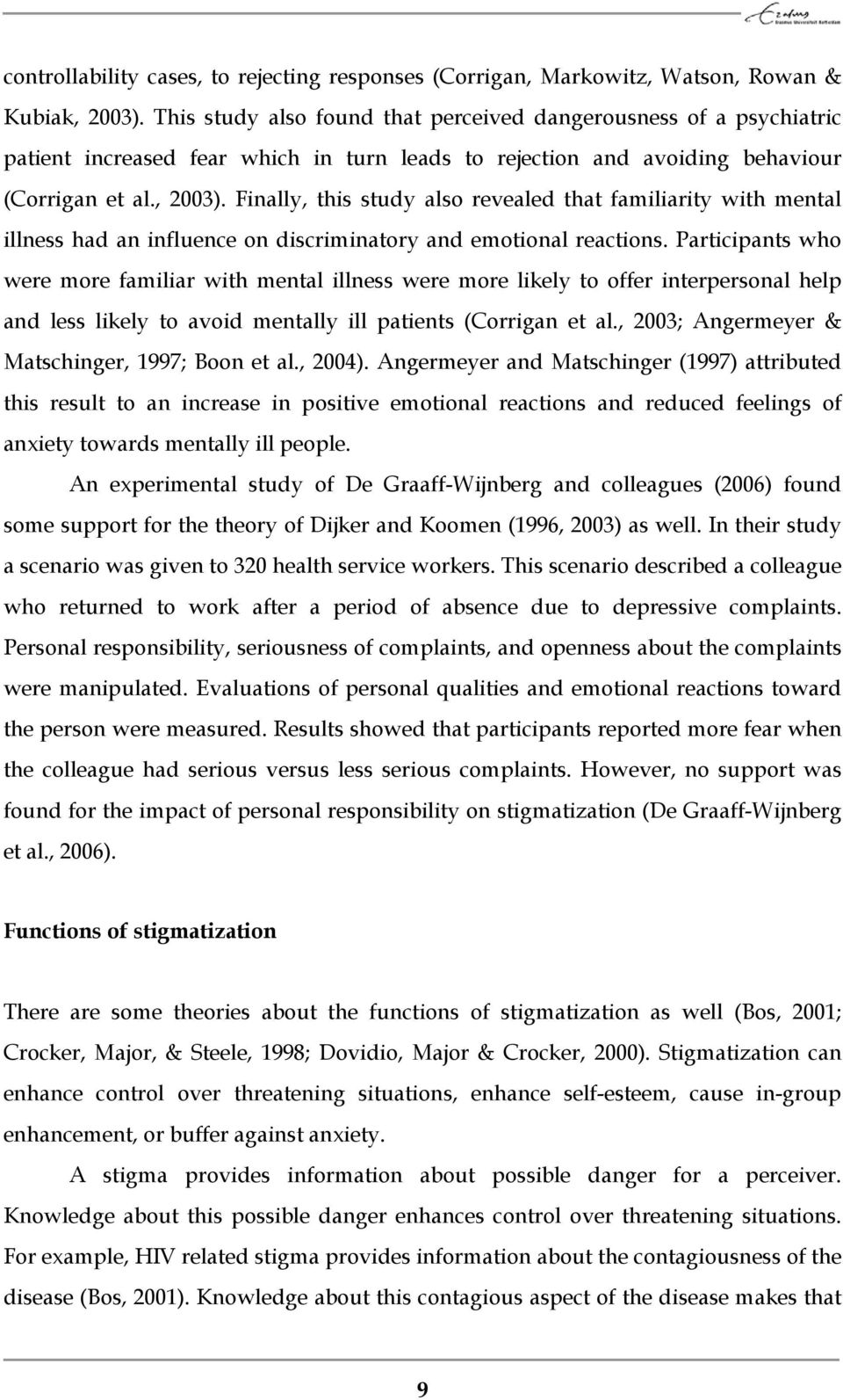 Finally, this study also revealed that familiarity with mental illness had an influence on discriminatory and emotional reactions.