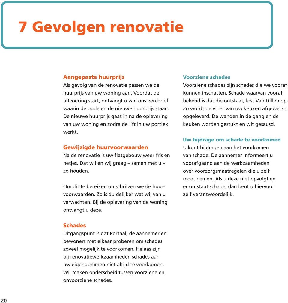 Gewijzigde huurvoorwaarden Na de renovatie is uw flatgebouw weer fris en netjes. Dat willen wij graag samen met u zo houden. Om dit te bereiken omschrijven we de huurvoorwaarden.