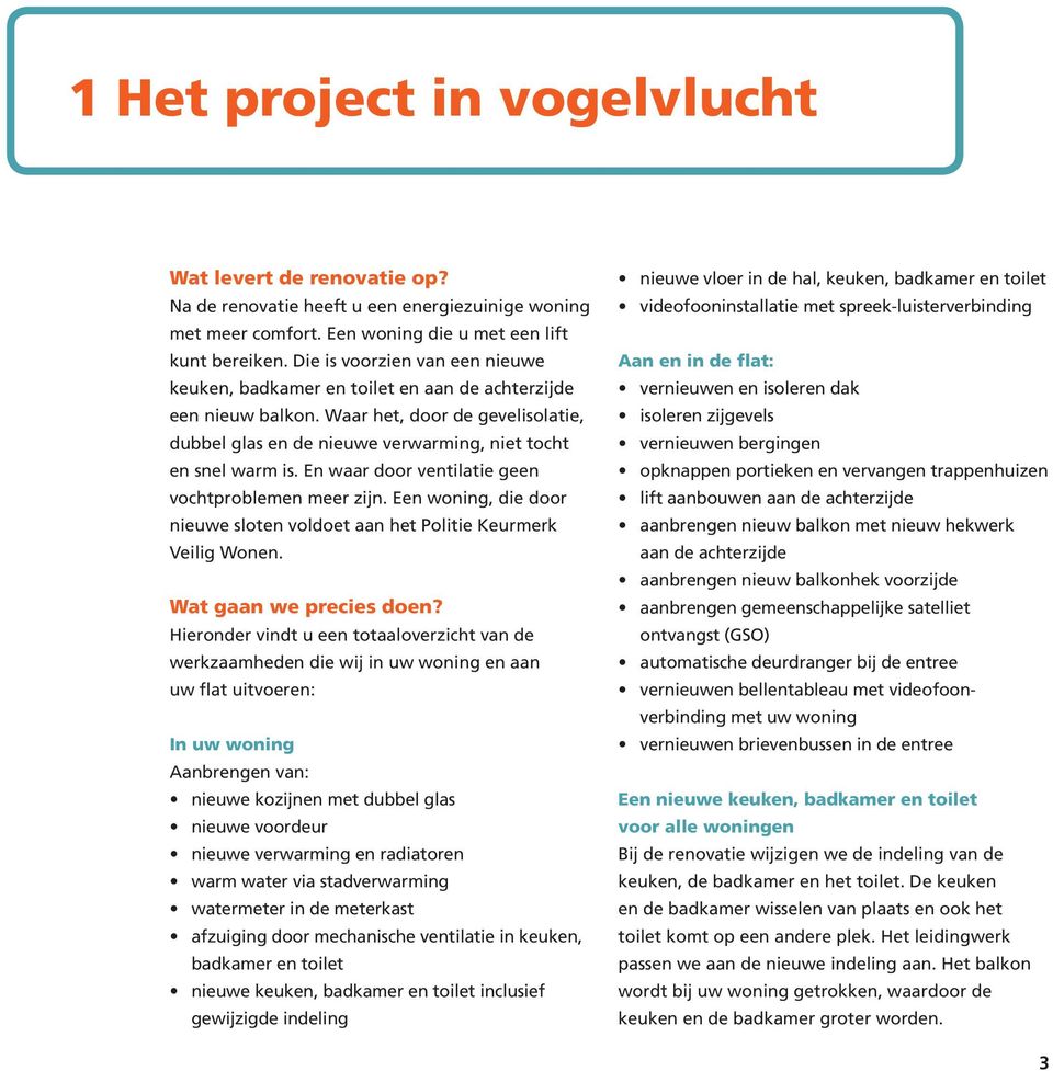 En waar door ventilatie geen vochtproblemen meer zijn. Een woning, die door nieuwe sloten voldoet aan het Politie Keurmerk Veilig Wonen. Wat gaan we precies doen?